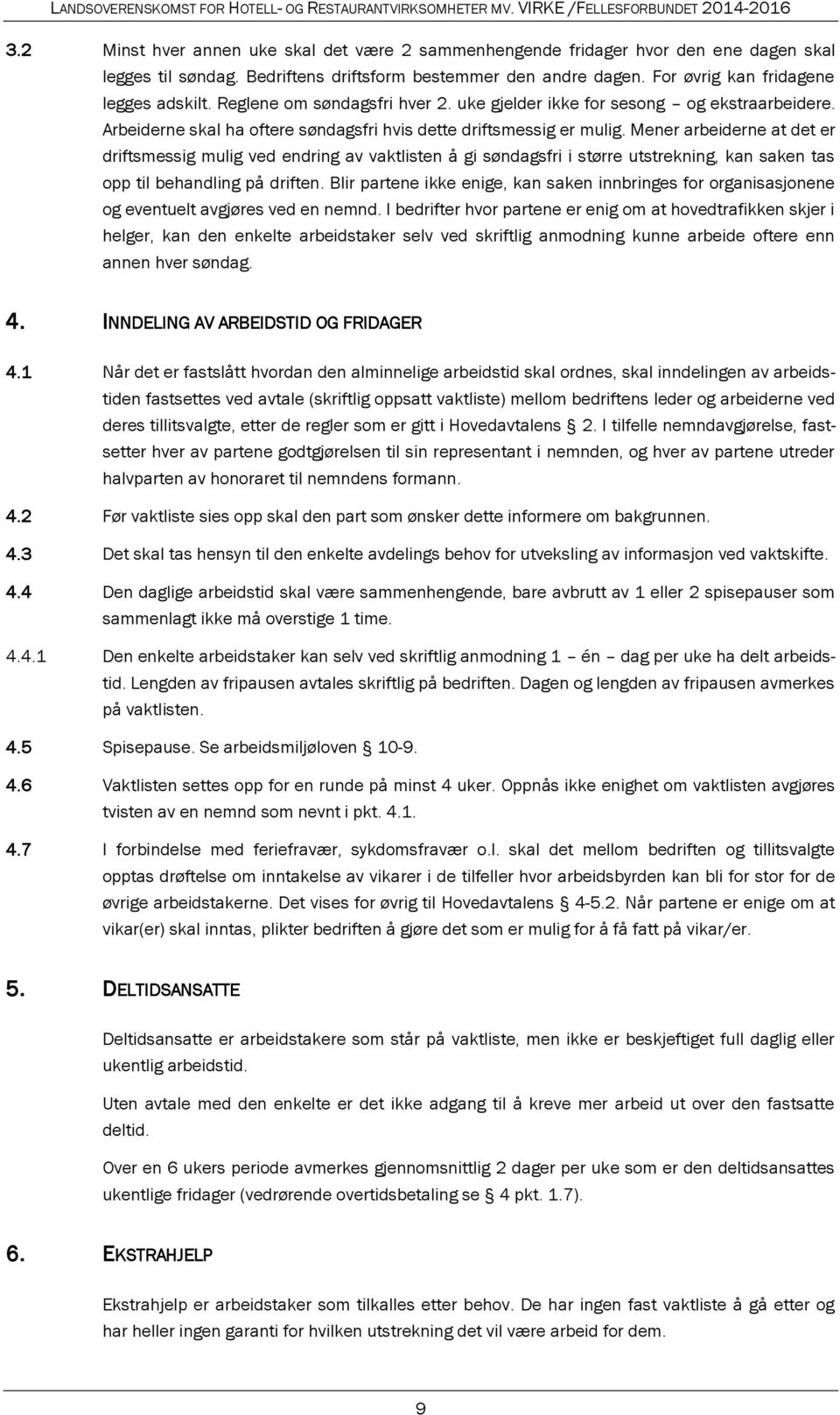 Mener arbeiderne at det er driftsmessig mulig ved endring av vaktlisten å gi søndagsfri i større utstrekning, kan saken tas opp til behandling på driften.