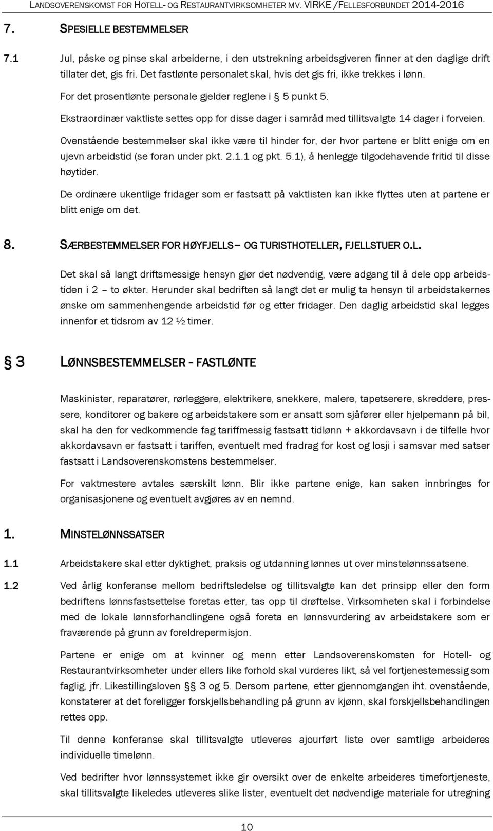 Ekstraordinær vaktliste settes opp for disse dager i samråd med tillitsvalgte 14 dager i forveien.