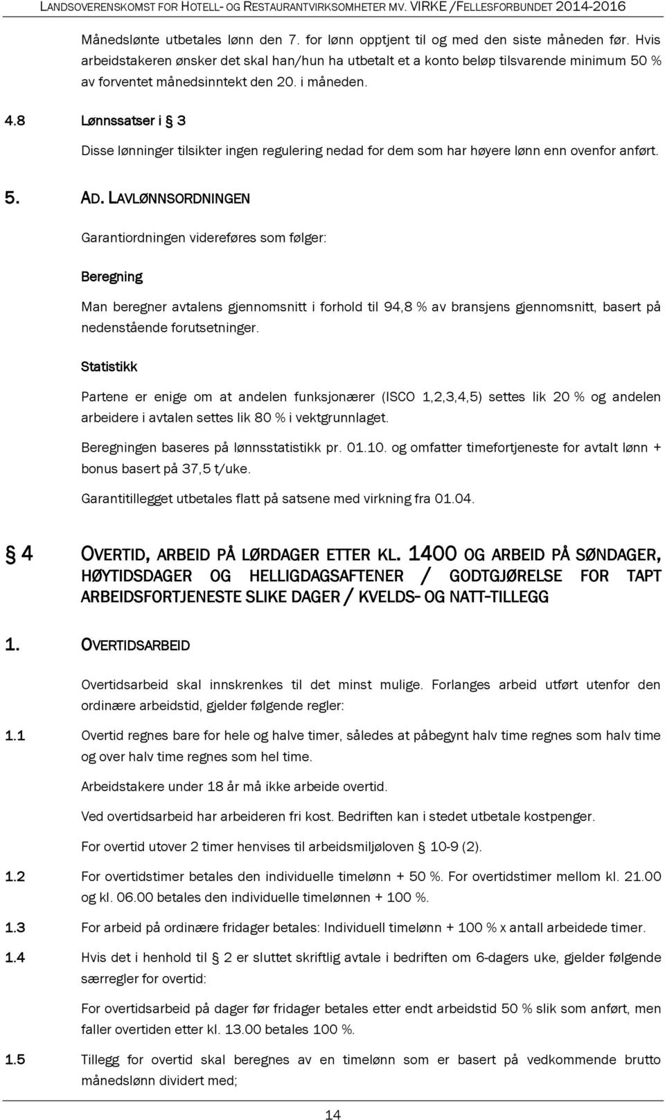 8 Lønnssatser i 3 Disse lønninger tilsikter ingen regulering nedad for dem som har høyere lønn enn ovenfor anført. 5. AD.