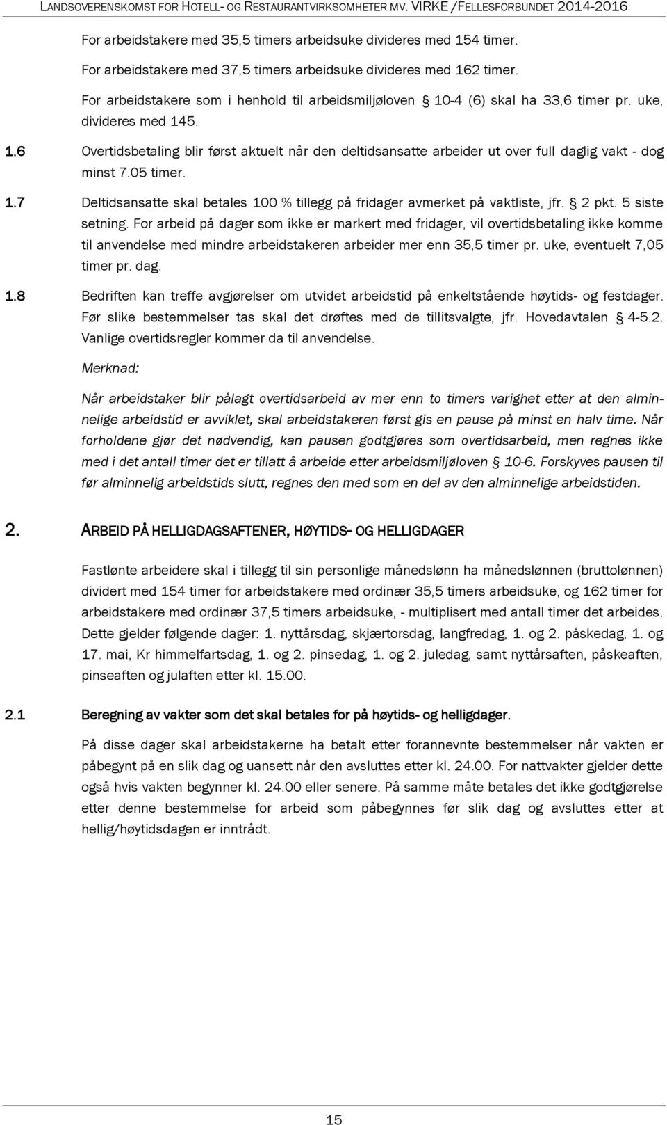 05 timer. 1.7 Deltidsansatte skal betales 100 % tillegg på fridager avmerket på vaktliste, jfr. 2 pkt. 5 siste setning.