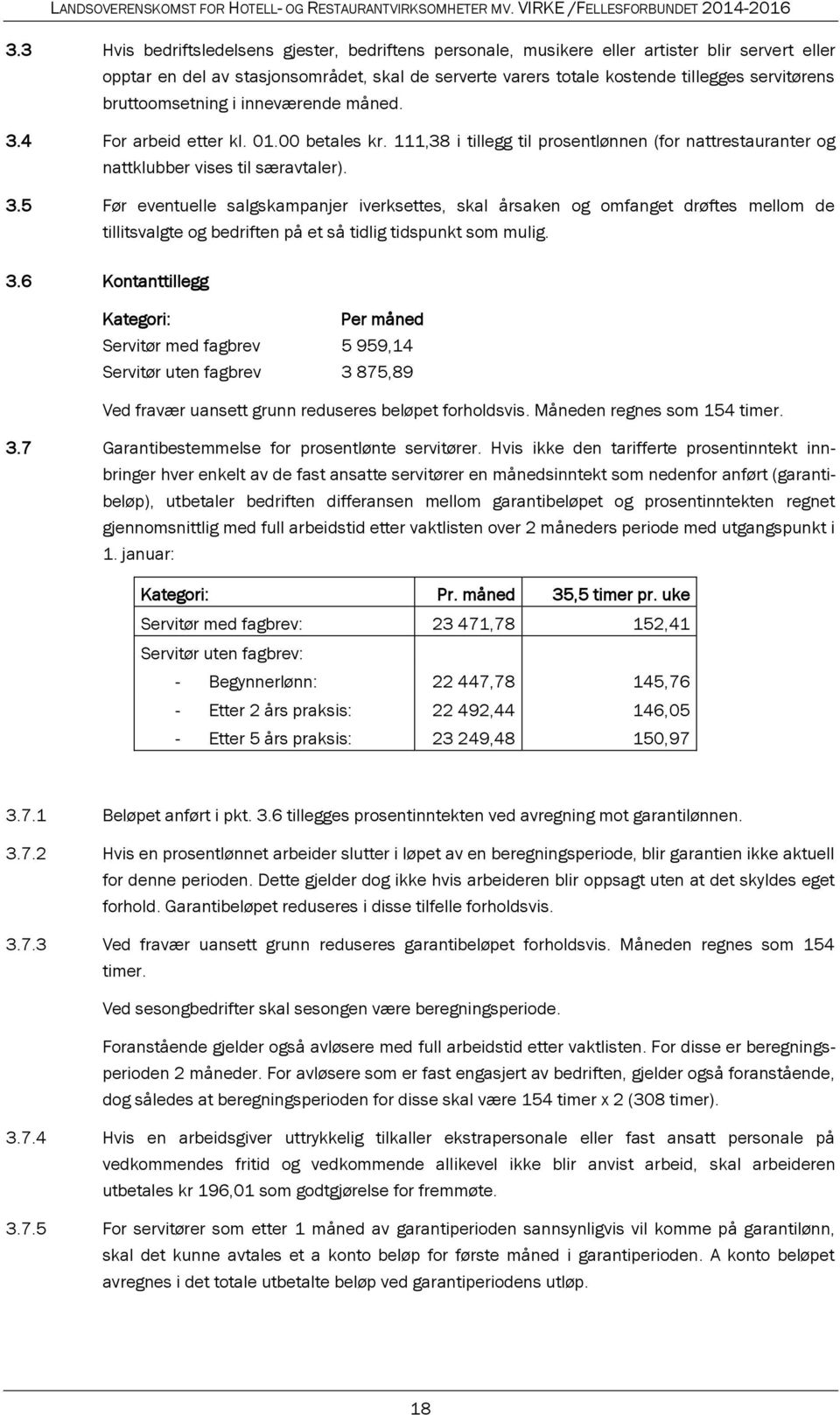 3.6 Kontanttillegg Kategori: Per måned Servitør med fagbrev 5 959,14 Servitør uten fagbrev 3 875,89 Ved fravær uansett grunn reduseres beløpet forholdsvis. Måneden regnes som 154 timer. 3.7 Garantibestemmelse for prosentlønte servitører.