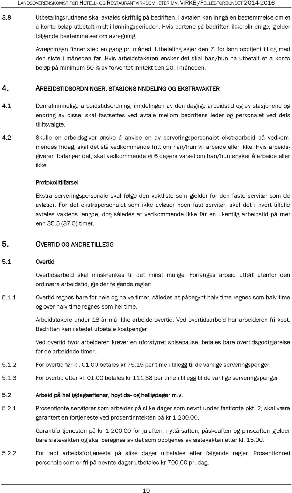 for lønn opptjent til og med den siste i måneden før. Hvis arbeidstakeren ønsker det skal han/hun ha utbetalt et a konto beløp på minimum 50 % av forventet inntekt den 20. i måneden. 4.