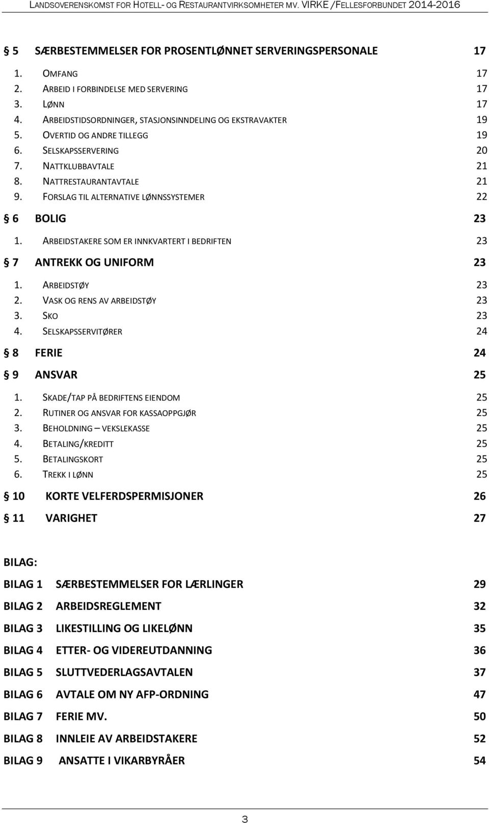 ARBEIDSTAKERE SOM ER INNKVARTERT I BEDRIFTEN 23 7 ANTREKK OG UNIFORM 23 1. ARBEIDSTØY 23 2. VASK OG RENS AV ARBEIDSTØY 23 3. SKO 23 4. SELSKAPSSERVITØRER 24 8 FERIE 24 9 ANSVAR 25 1.