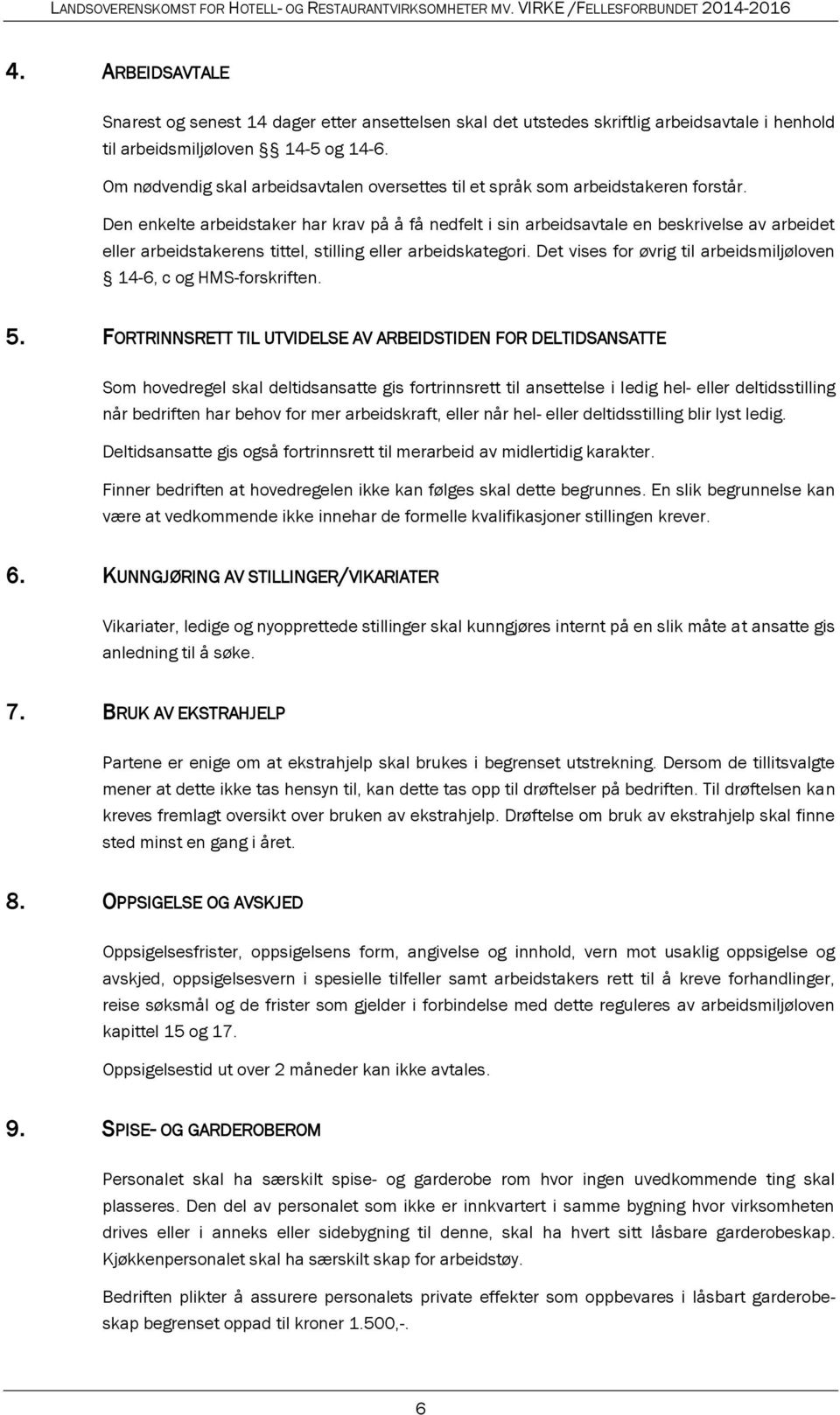 Den enkelte arbeidstaker har krav på å få nedfelt i sin arbeidsavtale en beskrivelse av arbeidet eller arbeidstakerens tittel, stilling eller arbeidskategori.