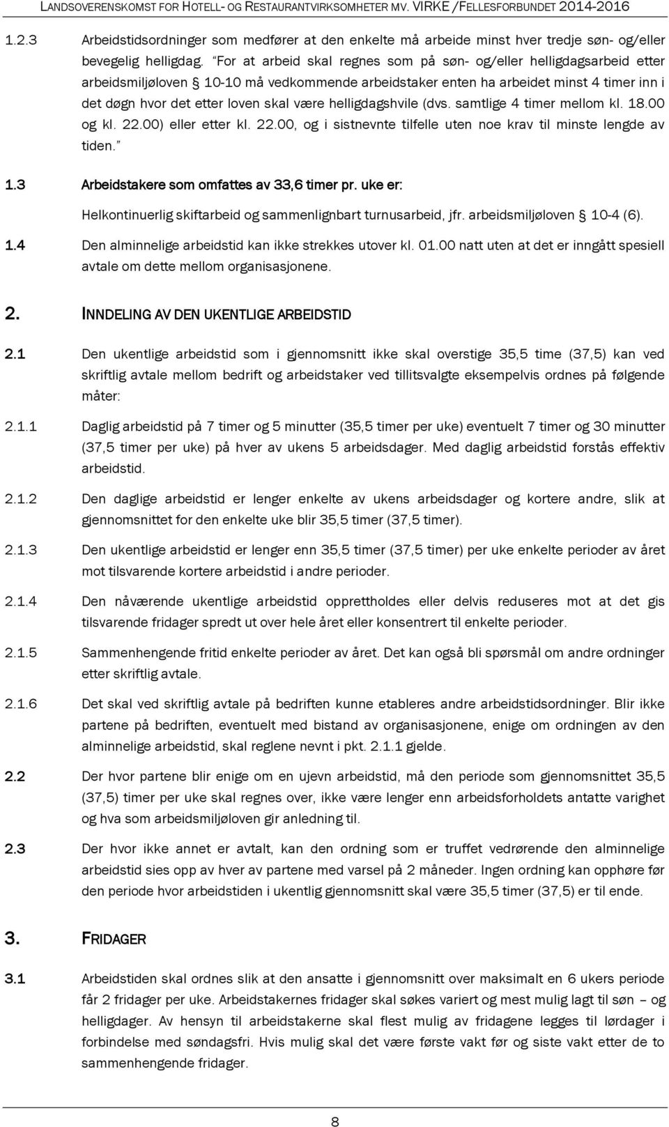 helligdagshvile (dvs. samtlige 4 timer mellom kl. 18.00 og kl. 22.00) eller etter kl. 22.00, og i sistnevnte tilfelle uten noe krav til minste lengde av tiden. 1.3 Arbeidstakere som omfattes av 33,6 timer pr.