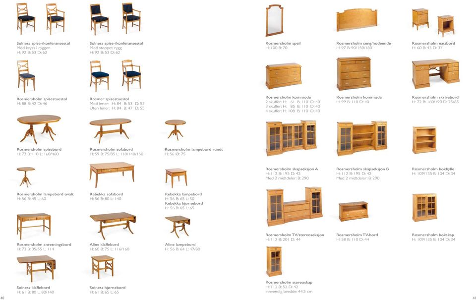 skuffer: H: 61 B: 110 3 skuffer: H: 85 B: 110 4 skuffer: H: 108 B: 110 Rosmersholm kommode H: 99 B: 110 Rosmersholm skrivebord H: 72 B: 160/190 /85 Rosmersholm spisebord H: 72 B: 110 L: 160/460