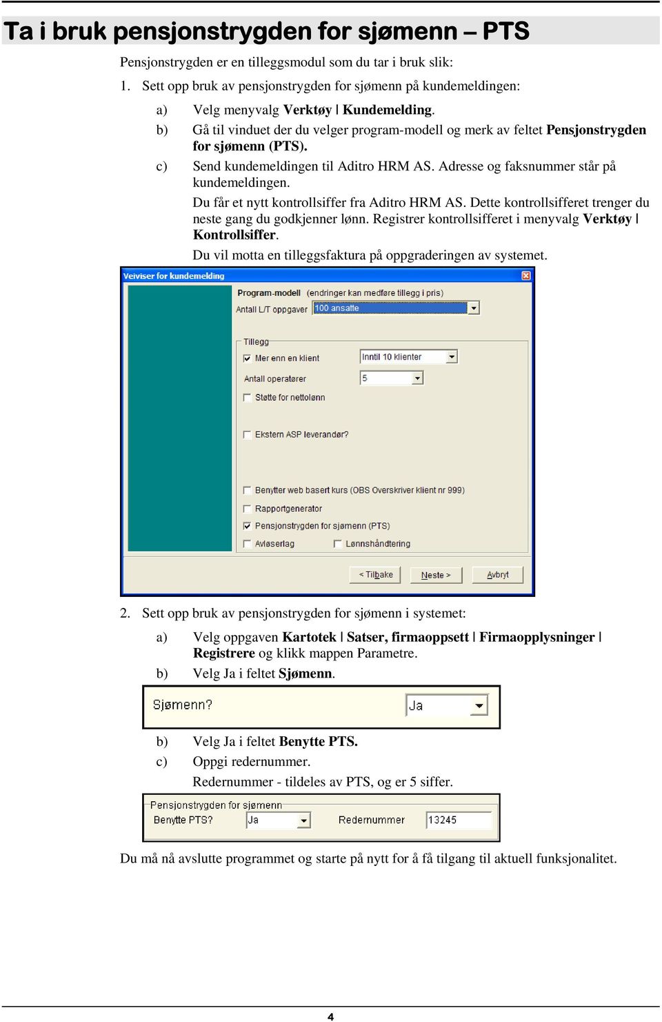 b) Gå til vinduet der du velger program-modell og merk av feltet Pensjonstrygden for sjømenn (PTS). c) Send kundemeldingen til Aditro HRM AS. Adresse og faksnummer står på kundemeldingen.