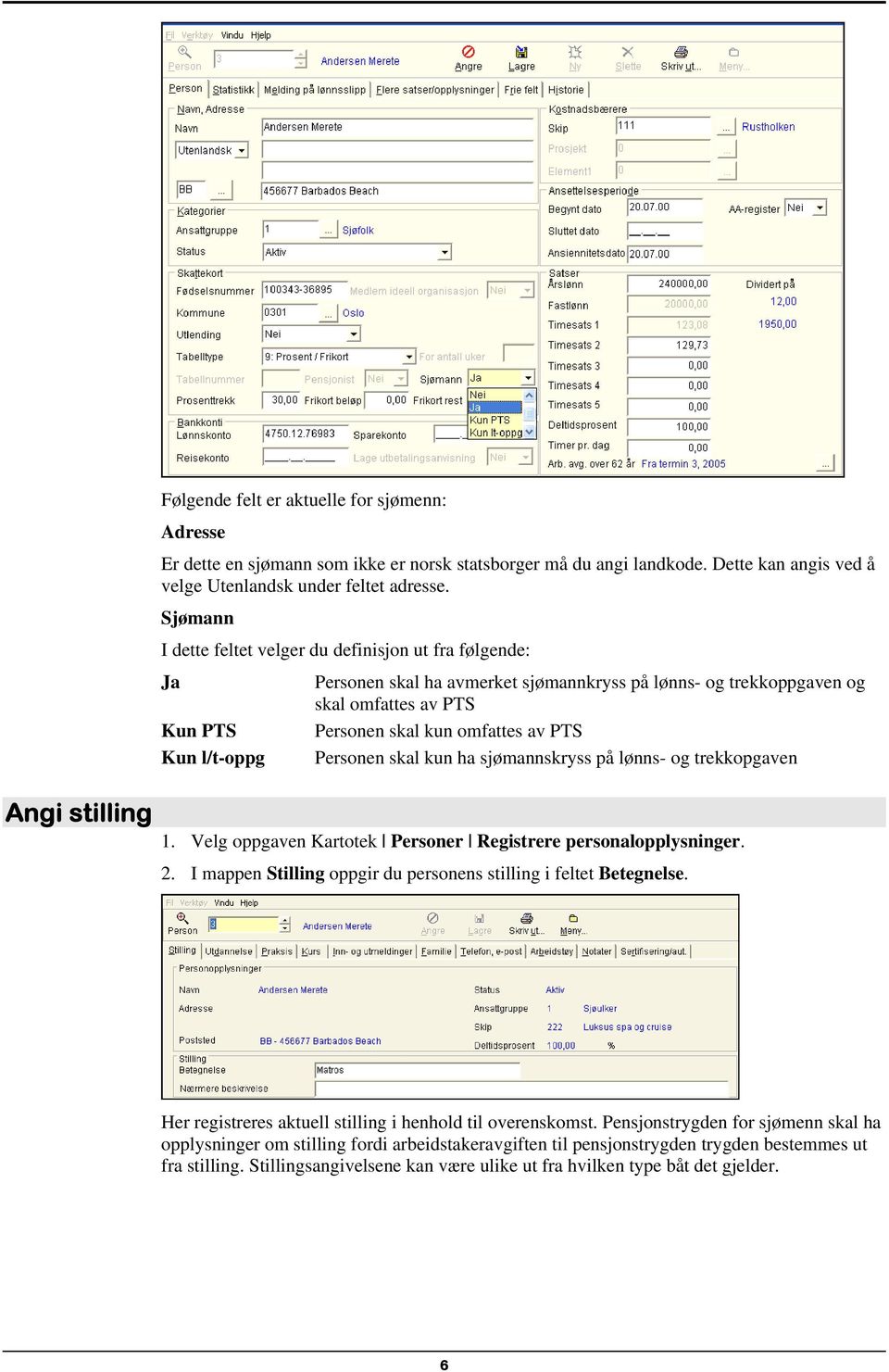 omfattes av PTS Personen skal kun ha sjømannskryss på lønns- og trekkopgaven Angi stilling 1. Velg oppgaven Kartotek Personer Registrere personalopplysninger. 2.