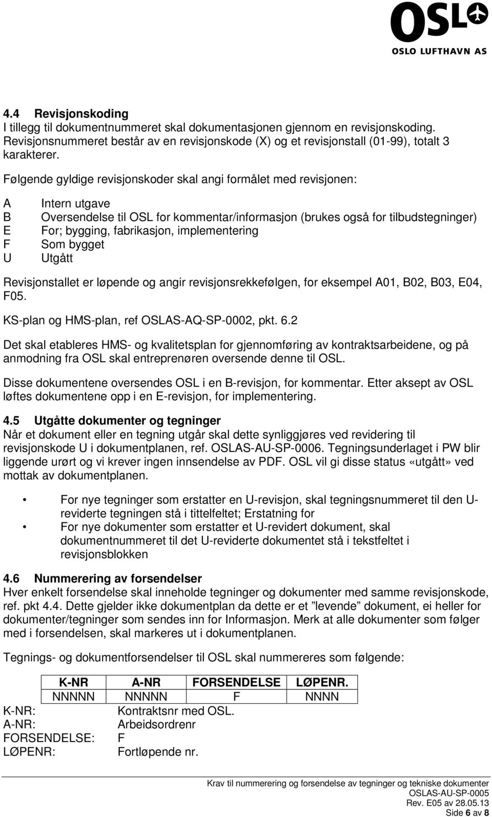 implementering Som bygget Utgått Revisjonstallet er løpende og angir revisjonsrekkefølgen, for eksempel A01, B02, B03, E04, F05. KS-plan og HMS-plan, ref OSLAS-AQ-SP-0002, pkt. 6.