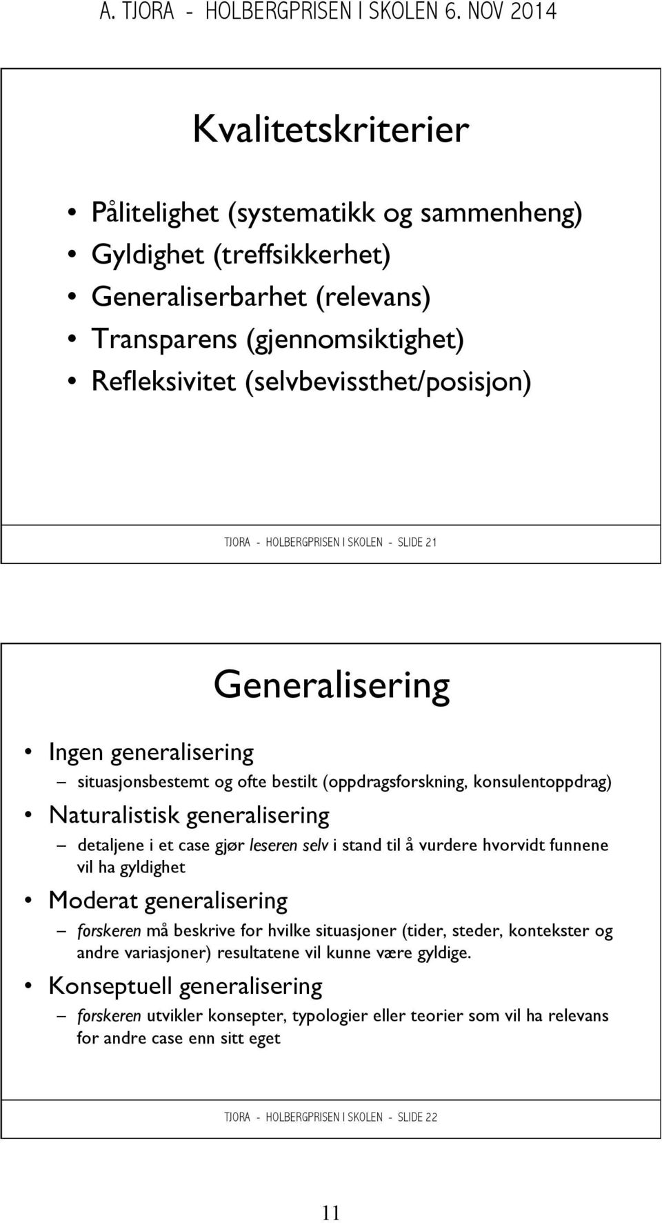 leseren selv i stand til å vurdere hvorvidt funnene vil ha gyldighet Moderat generalisering forskeren må beskrive for hvilke situasjoner (tider, steder, kontekster og andre variasjoner)