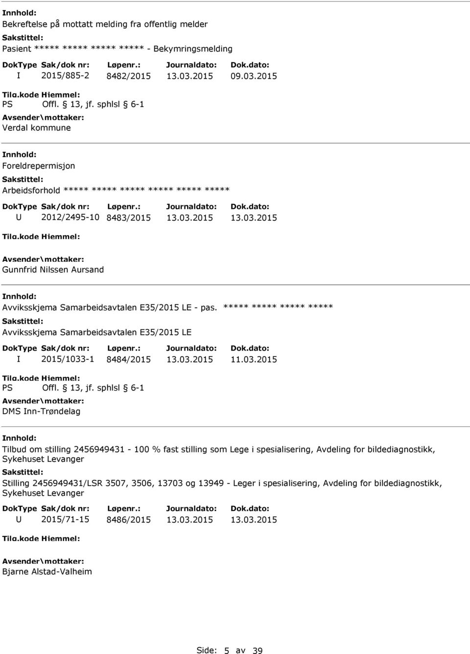 ***** ***** ***** ***** Avviksskjema Samarbeidsavtalen E35/2015 LE 2015/1033-1 8484/2015 DMS nn-trøndelag Tilbud om stilling 2456949431-100 % fast stilling som Lege i spesialisering,