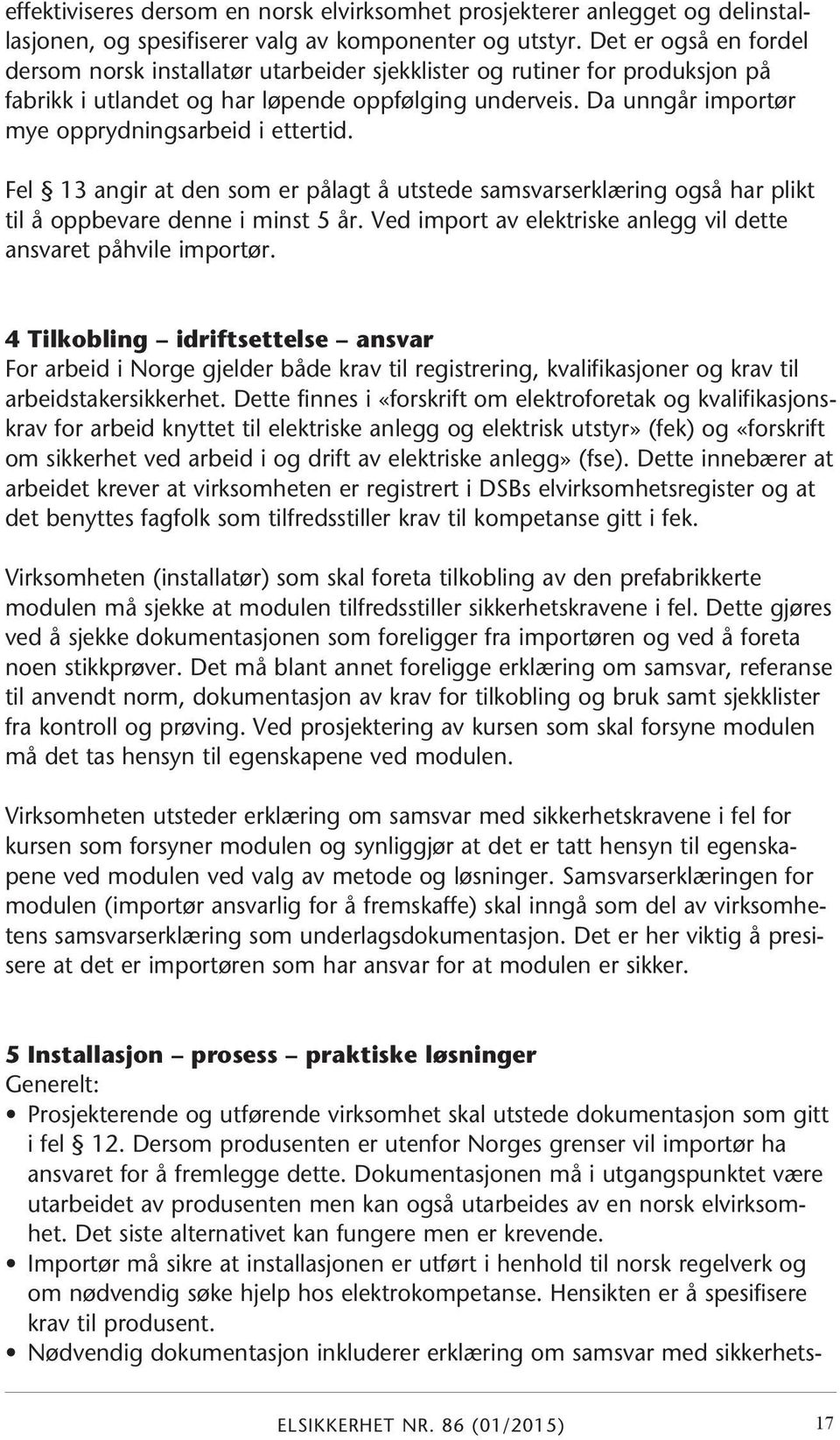 Da unngår importør mye opprydningsarbeid i ettertid. Fel 13 angir at den som er pålagt å utstede samsvarserklæring også har plikt til å oppbevare denne i minst 5 år.