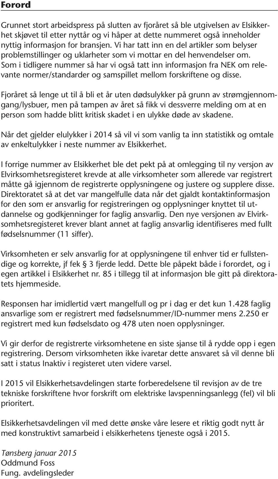 Som i tidligere nummer så har vi også tatt inn informasjon fra NEK om relevante normer/standarder og samspillet mellom forskriftene og disse.