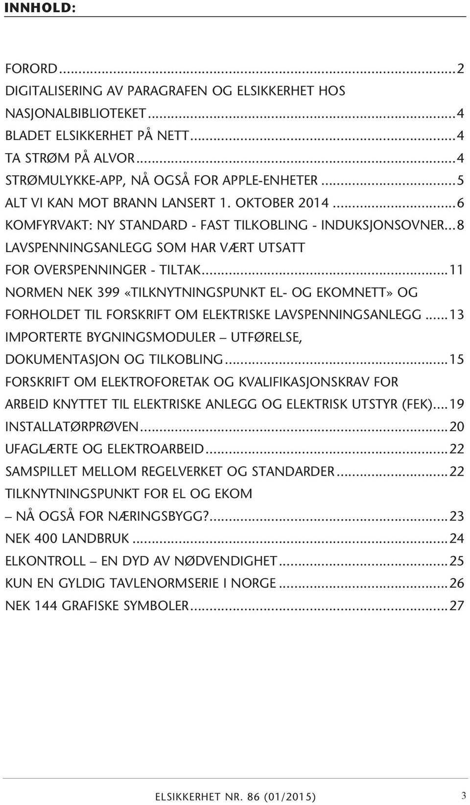 ..11 NORMEN NEK 399 «TILKNYTNINGSPUNKT EL- OG EKOMNETT» OG FORHOLDET TIL FORSKRIFT OM ELEKTRISKE LAVSPENNINGSANLEGG...13 IMPORTERTE BYGNINGSMODULER UTFØRELSE, DOKUMENTASJON OG TILKOBLING.