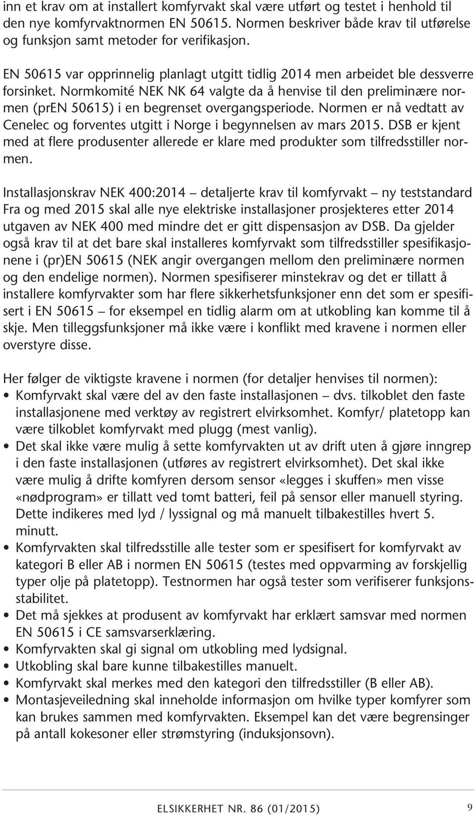 Normkomité NEK NK 64 valgte da å henvise til den preliminære normen (pren 50615) i en begrenset overgangsperiode.