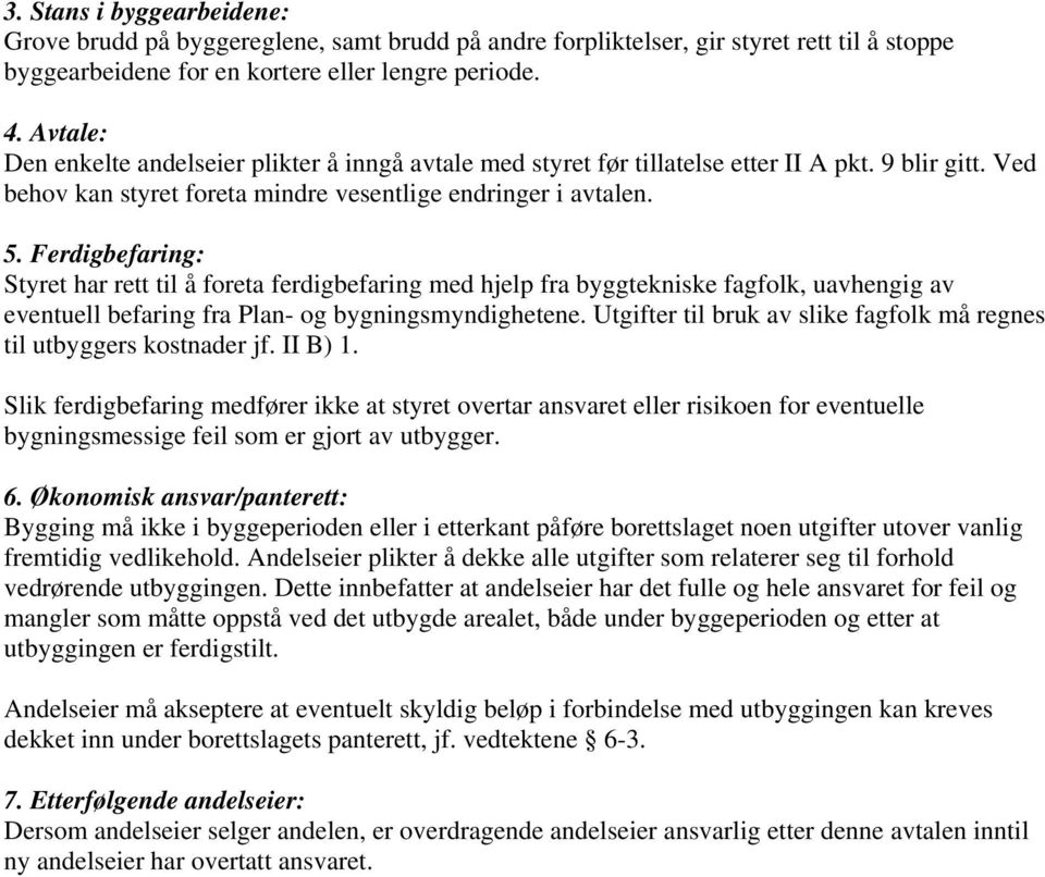 Ferdigbefaring: Styret har rett til å foreta ferdigbefaring med hjelp fra byggtekniske fagfolk, uavhengig av eventuell befaring fra Plan- og bygningsmyndighetene.