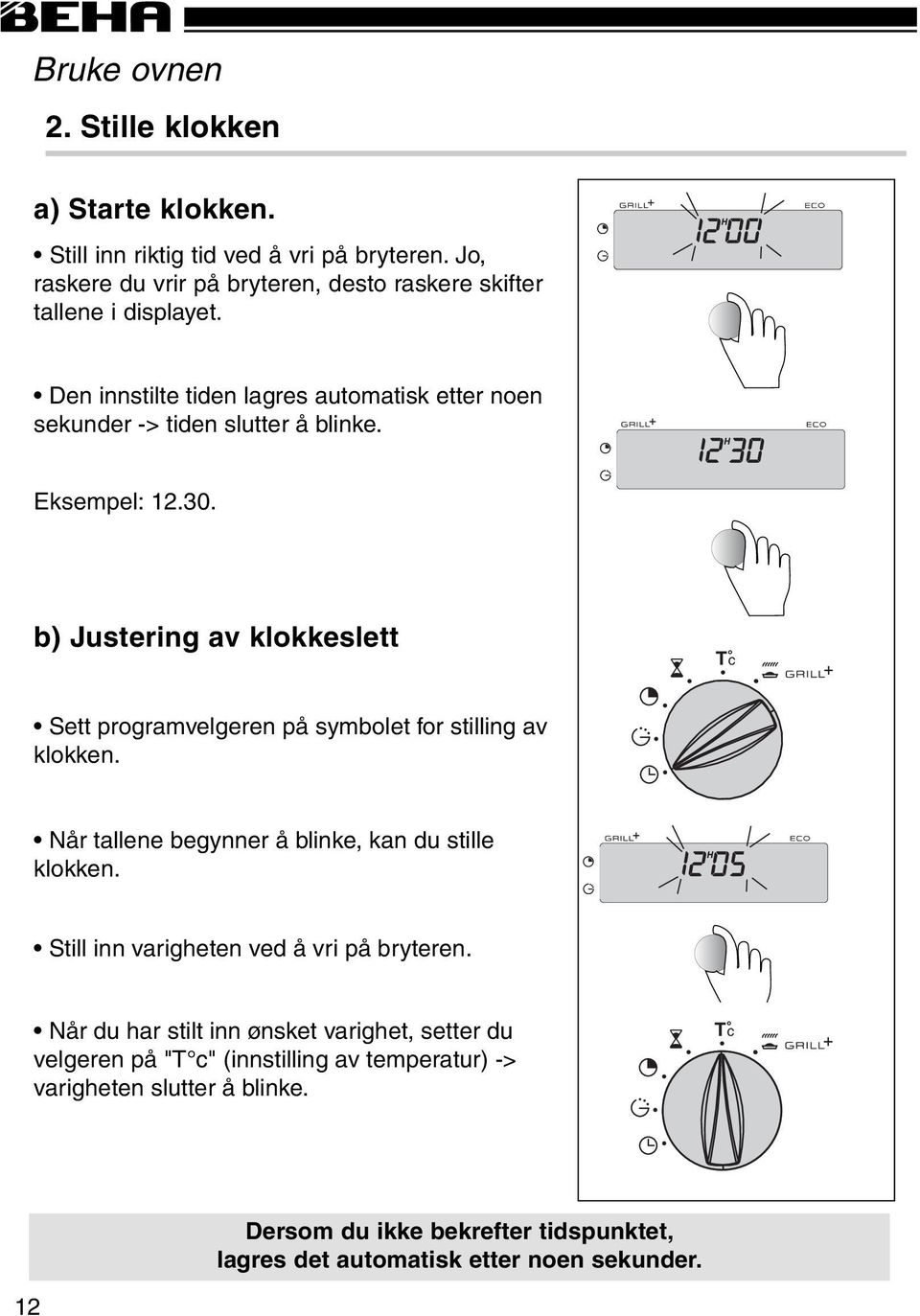 b) Justering av klokkeslett T c Sett programvelgeren på symbolet for stilling av klokken. Når tallene begynner å blinke, kan du stille klokken.