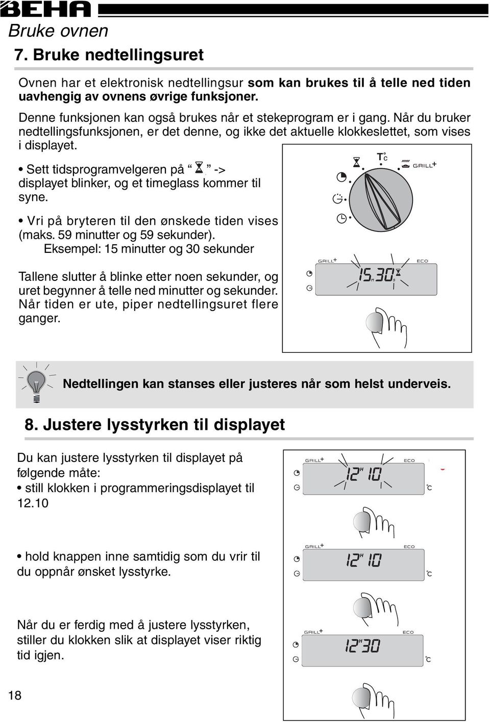 Sett tidsprogramvelgeren på -> displayet blinker, og et timeglass kommer til syne. Vri på bryteren til den ønskede tiden vises (maks. 59 minutter og 59 sekunder).