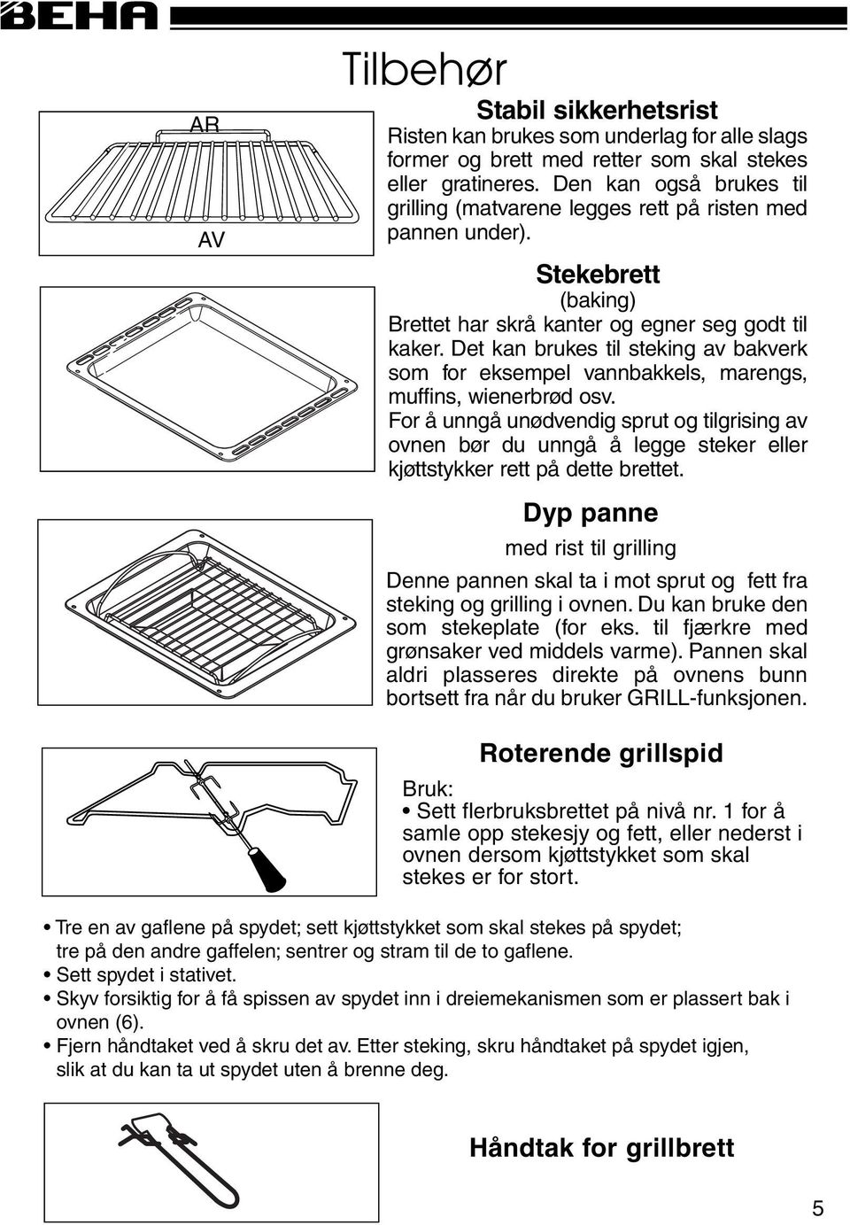 Det kan brukes til steking av bakverk som for eksempel vannbakkels, marengs, muffins, wienerbrød osv.