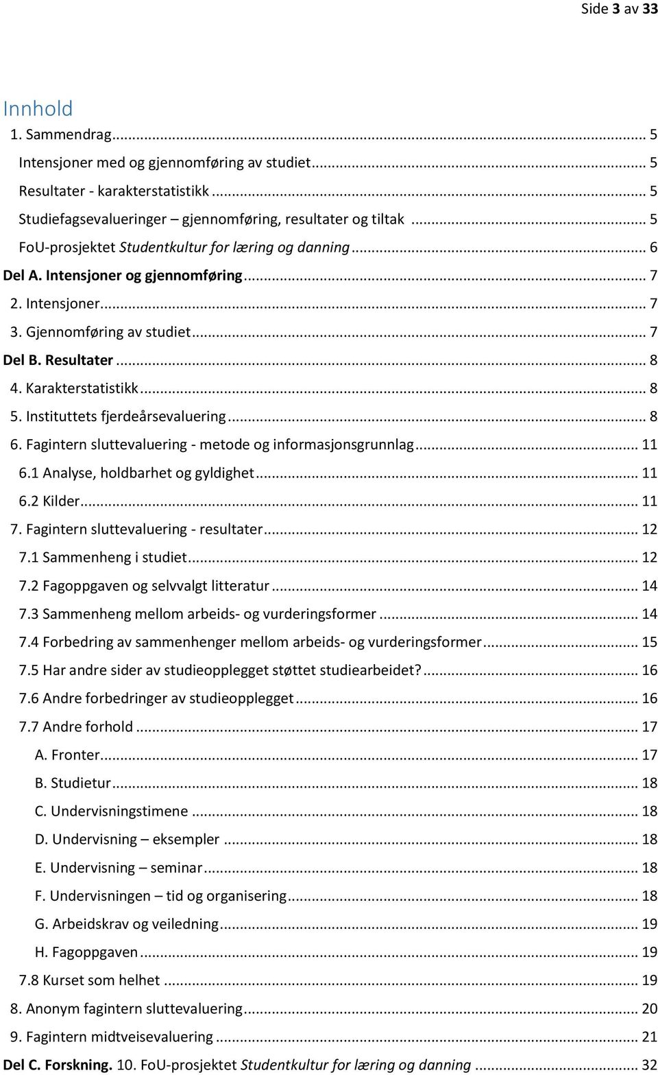 .. 8 5. Instituttets fjerdeårsevaluering... 8 6. Fagintern sluttevaluering - metode og informasjonsgrunnlag... 11 6.1 Analyse, holdbarhet og gyldighet... 11 6.2 Kilder... 11 7.