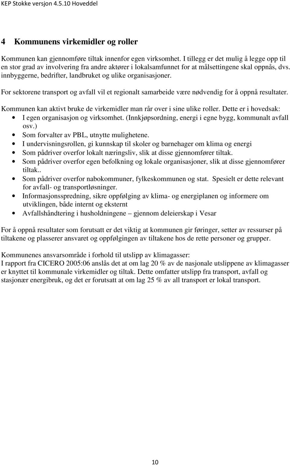 For sektorene transport og avfall vil et regionalt samarbeide være nødvendig for å oppnå resultater. Kommunen kan aktivt bruke de virkemidler man rår over i sine ulike roller.