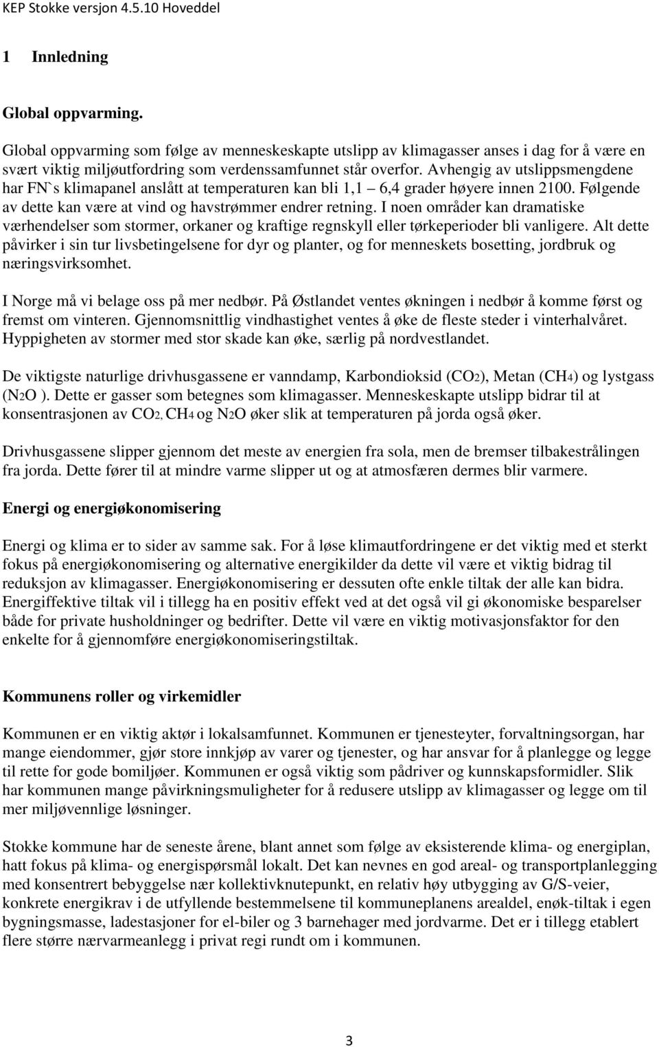 I noen områder kan dramatiske værhendelser som stormer, orkaner og kraftige regnskyll eller tørkeperioder bli vanligere.