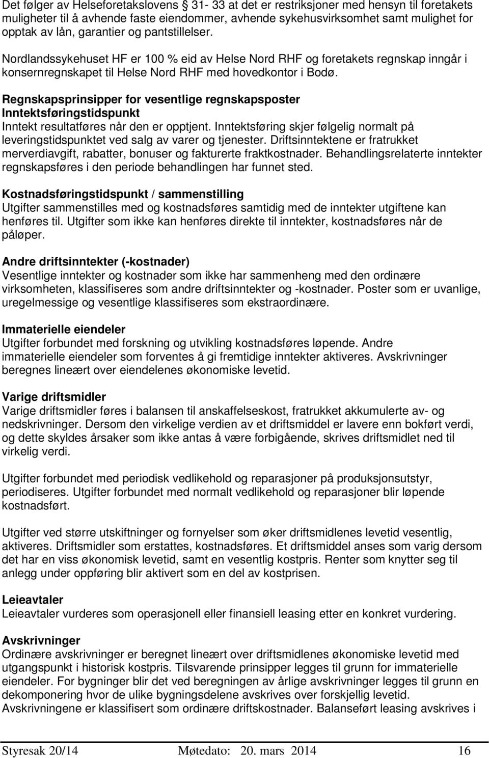 Regnskapsprinsipper for vesentlige regnskapsposter Inntektsføringstidspunkt Inntekt resultatføres når den er opptjent.