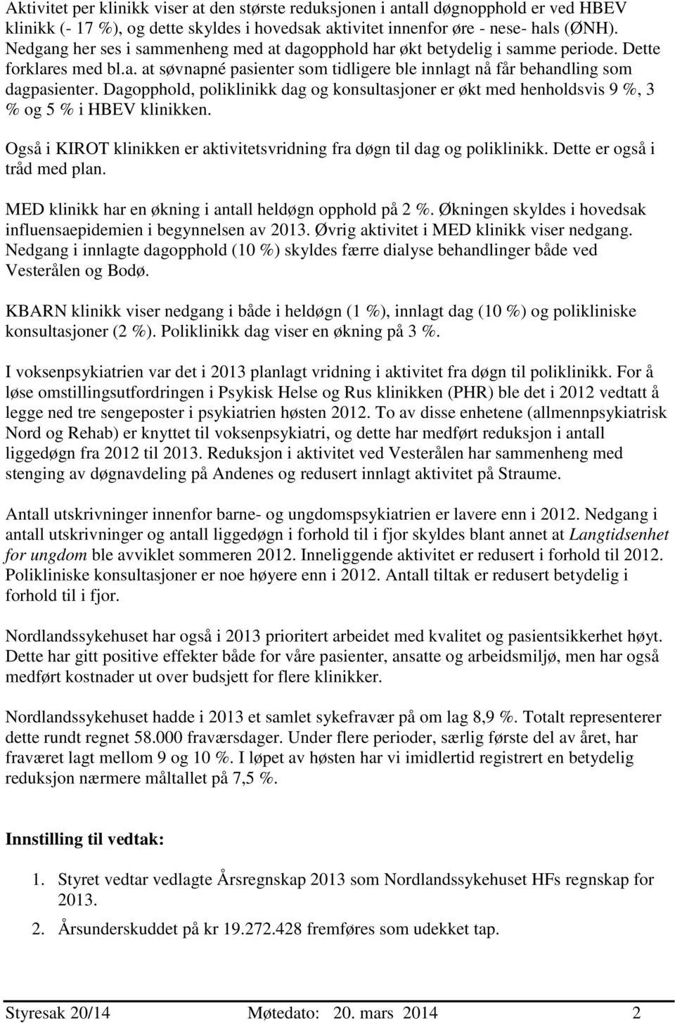 Dagopphold, poliklinikk dag og konsultasjoner er økt med henholdsvis 9 %, 3 % og 5 % i HBEV klinikken. Også i KIROT klinikken er aktivitetsvridning fra døgn til dag og poliklinikk.