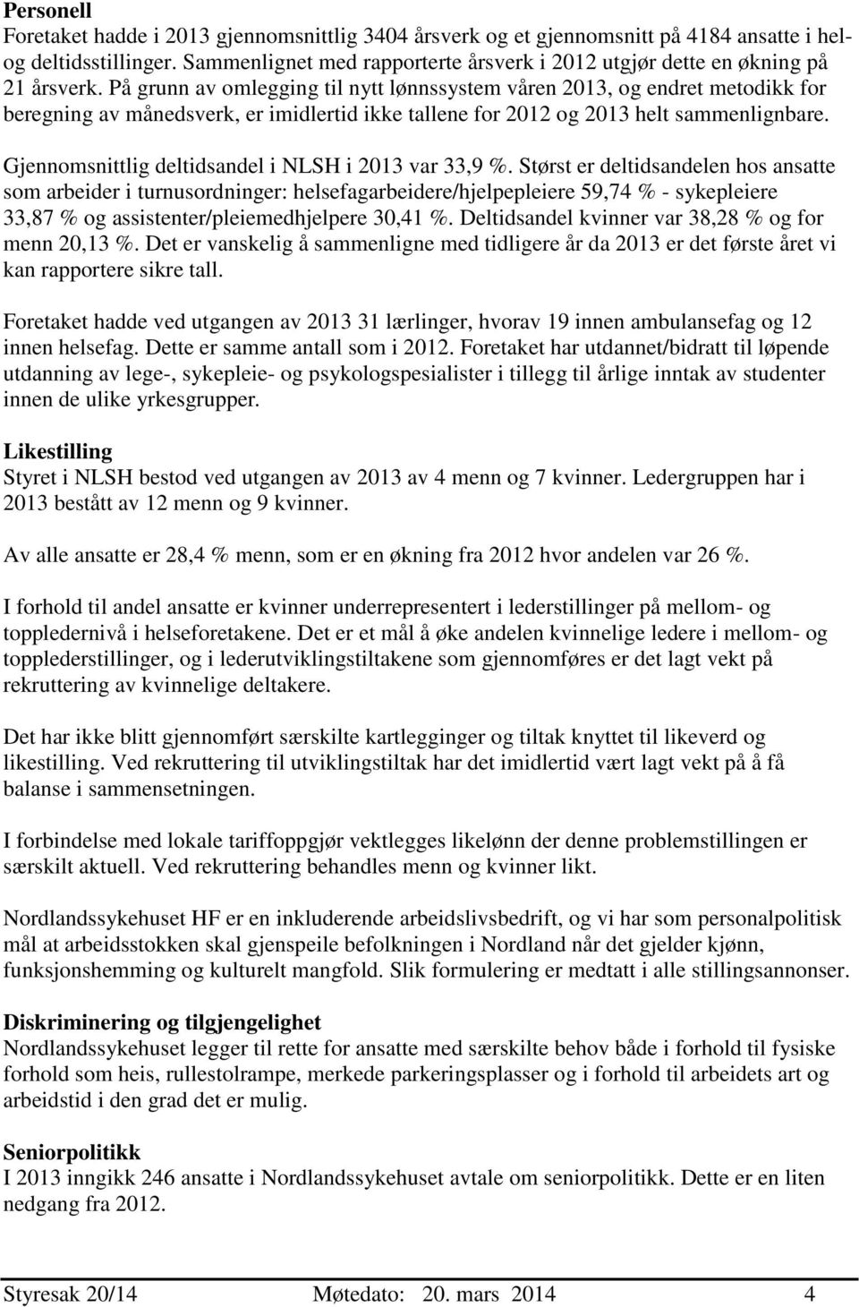 På grunn av omlegging til nytt lønnssystem våren 2013, og endret metodikk for beregning av månedsverk, er imidlertid ikke tallene for 2012 og 2013 helt sammenlignbare.