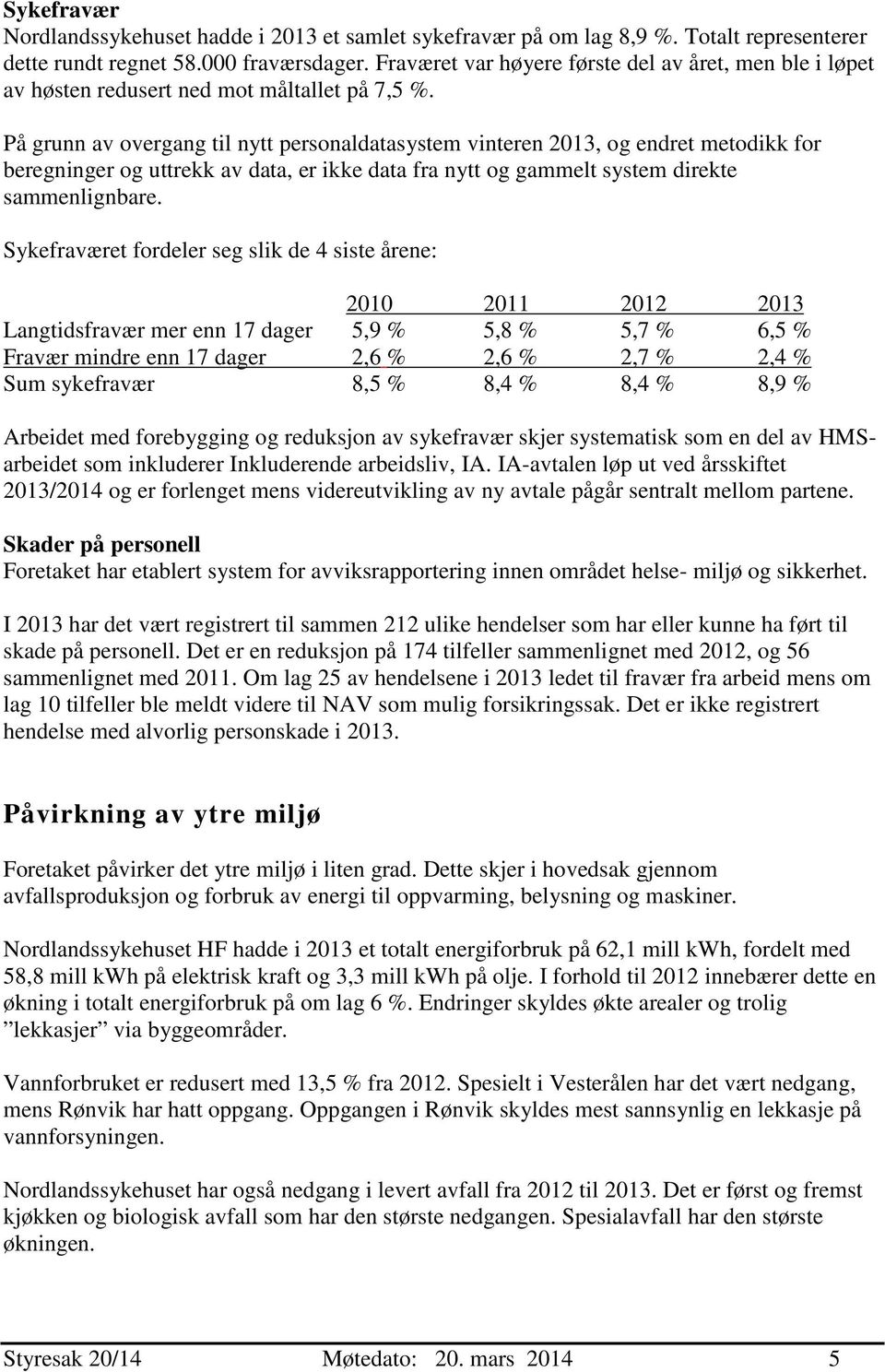 På grunn av overgang til nytt personaldatasystem vinteren 2013, og endret metodikk for beregninger og uttrekk av data, er ikke data fra nytt og gammelt system direkte sammenlignbare.