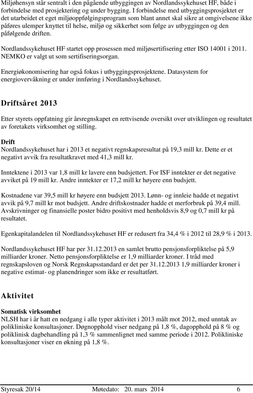 av utbyggingen og den påfølgende driften. Nordlandssykehuset HF startet opp prosessen med miljøsertifisering etter ISO 14001 i 2011. NEMKO er valgt ut som sertifiseringsorgan.