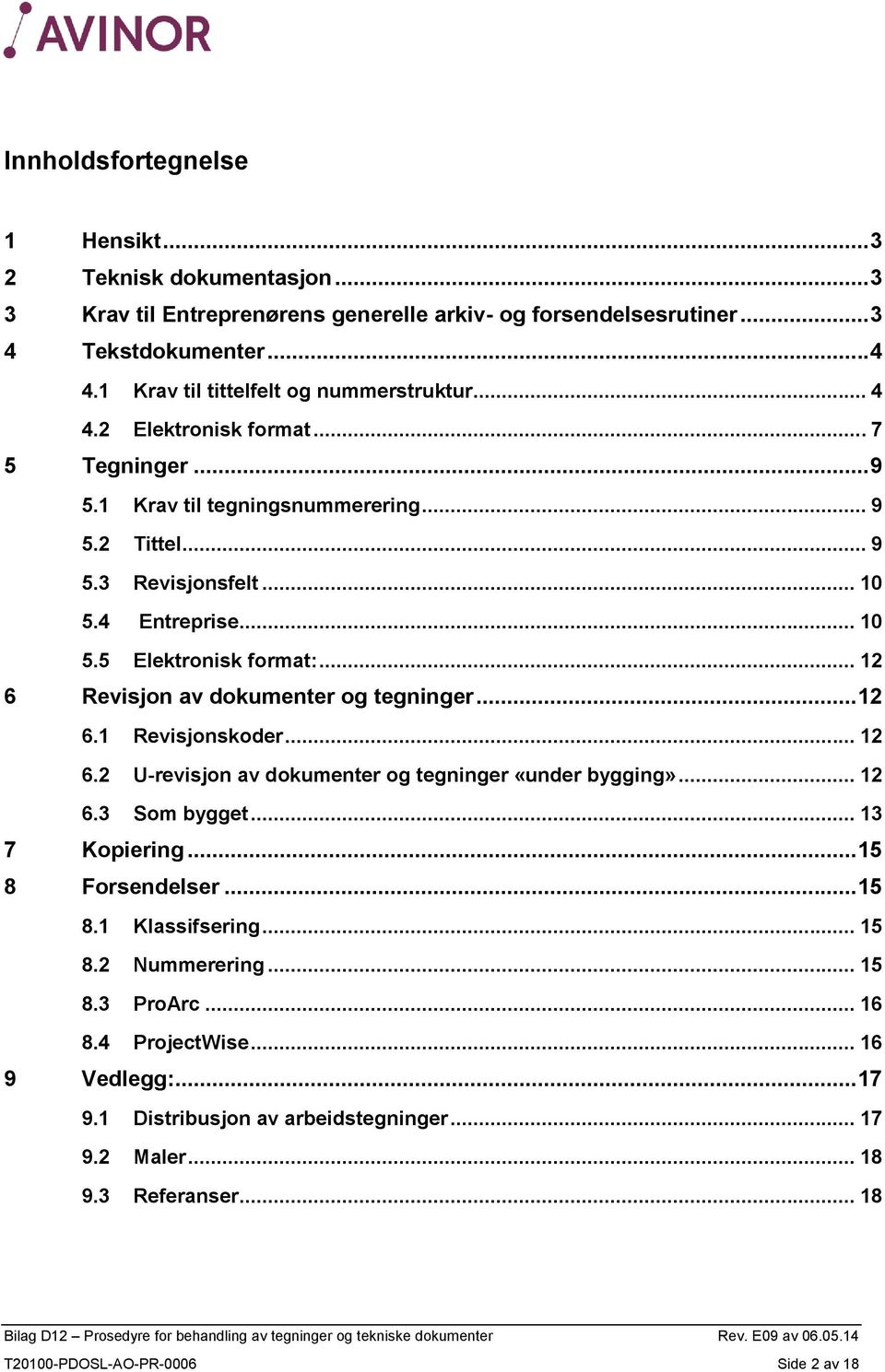 .. 12 6 Revisjon av dokumenter og tegninger... 12 6.1 Revisjonskoder... 12 6.2 U-revisjon av dokumenter og tegninger «under bygging»... 12 6.3 Som bygget... 13 7 Kopiering... 15 8 Forsendelser.