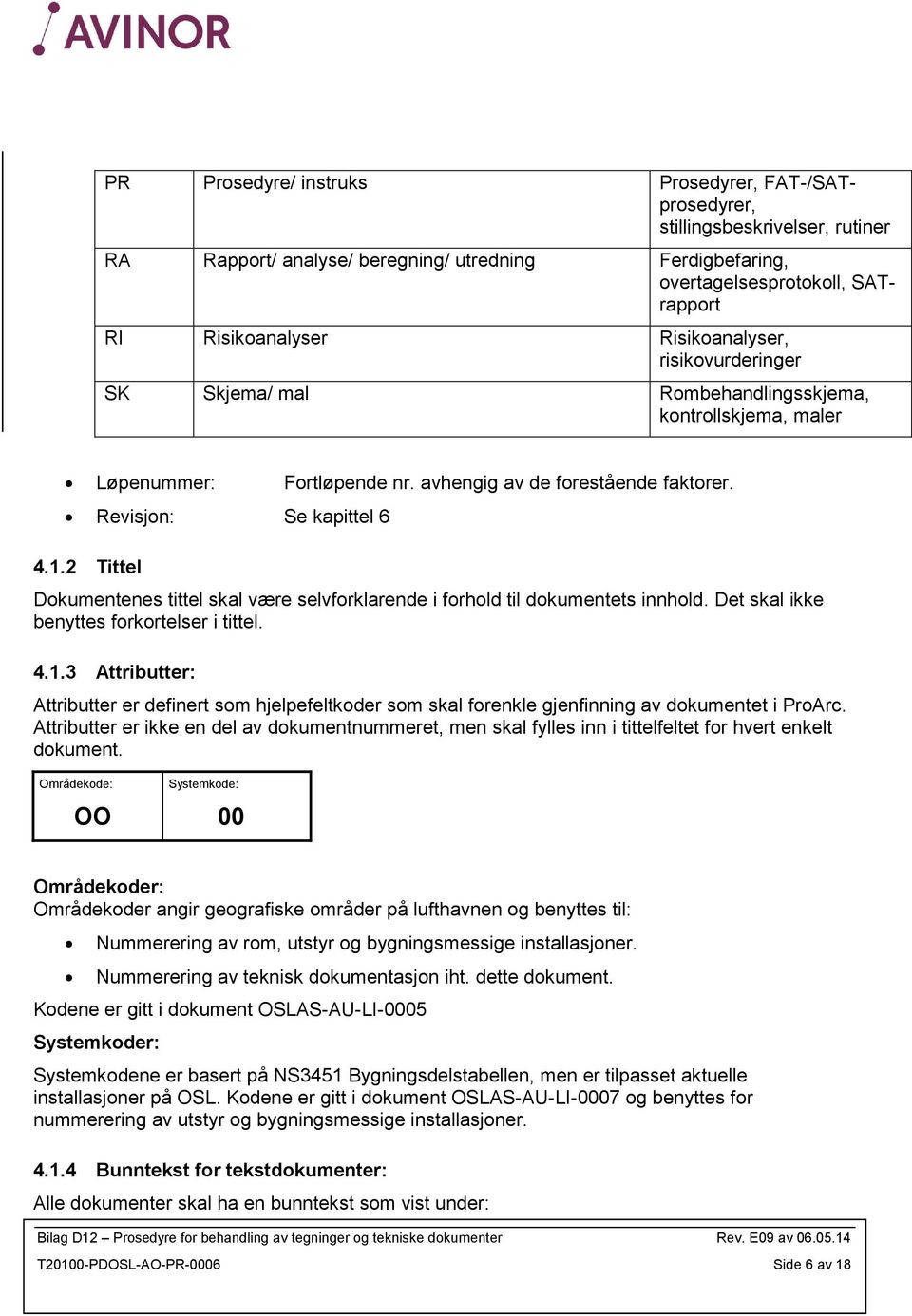 2 Tittel Dokumentenes tittel skal være selvforklarende i forhold til dokumentets innhold. Det skal ikke benyttes forkortelser i tittel. 4.1.