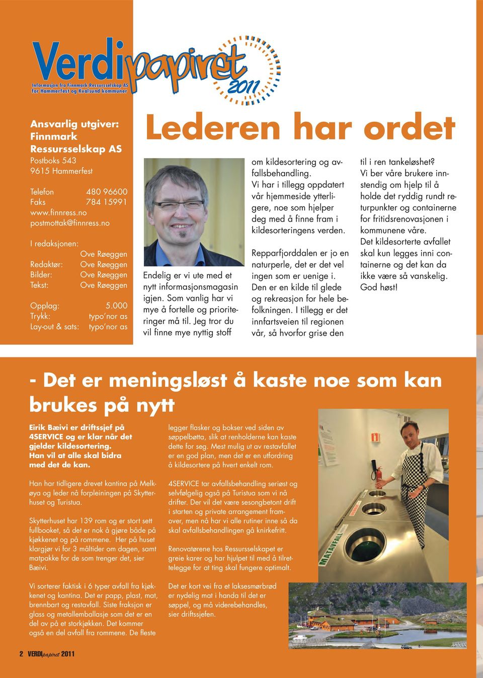 000 Trykk: typo nor as Lay-out & sats: typo nor as Lederen har ordet Endelig er vi ute med et nytt informasjonsmagasin igjen. Som vanlig har vi mye å fortelle og prioriteringer må til.