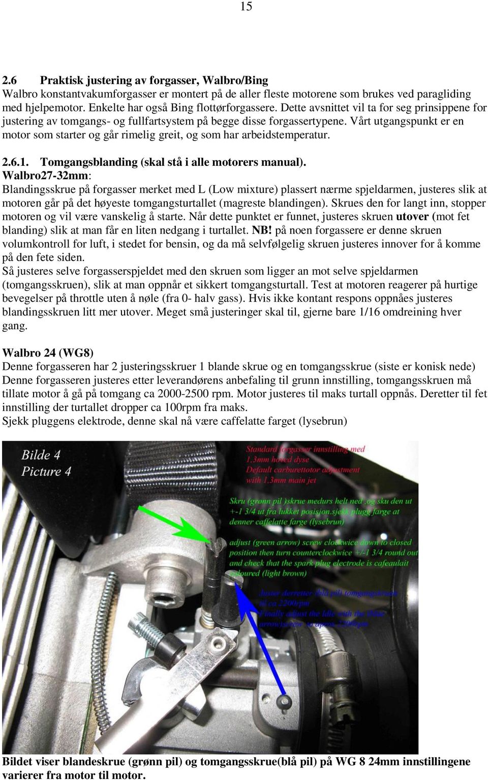 Vårt utgangspunkt er en motor som starter og går rimelig greit, og som har arbeidstemperatur. 2.6.1. Tomgangsblanding (skal stå i alle motorers manual).