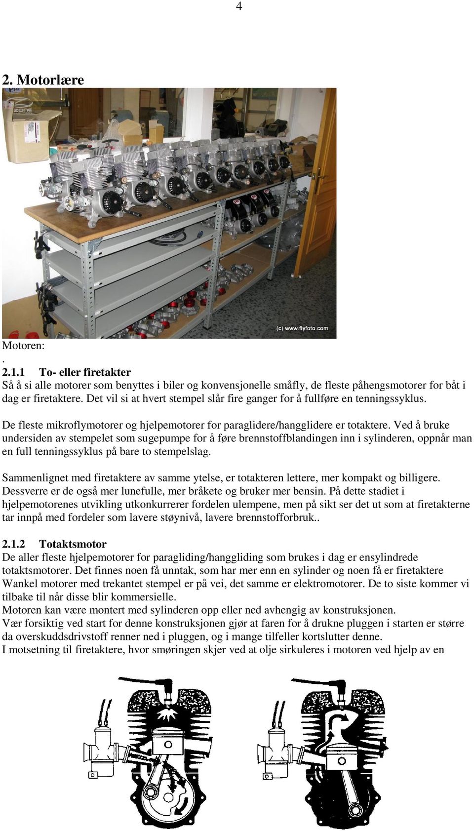 Ved å bruke undersiden av stempelet som sugepumpe for å føre brennstoffblandingen inn i sylinderen, oppnår man en full tenningssyklus på bare to stempelslag.