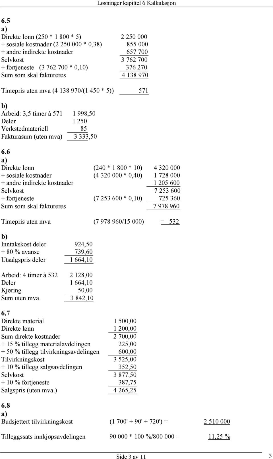 6 Direkte lønn (240 * 1 800 * 10) 4 320 000 + sosiale kostnader (4 320 000 * 0,40) 1 728 000 + andre indirekte kostnader 1 205 600 Selvkost 7 253 600 + fortjeneste (7 253 600 * 0,10) 725 360 Sum som