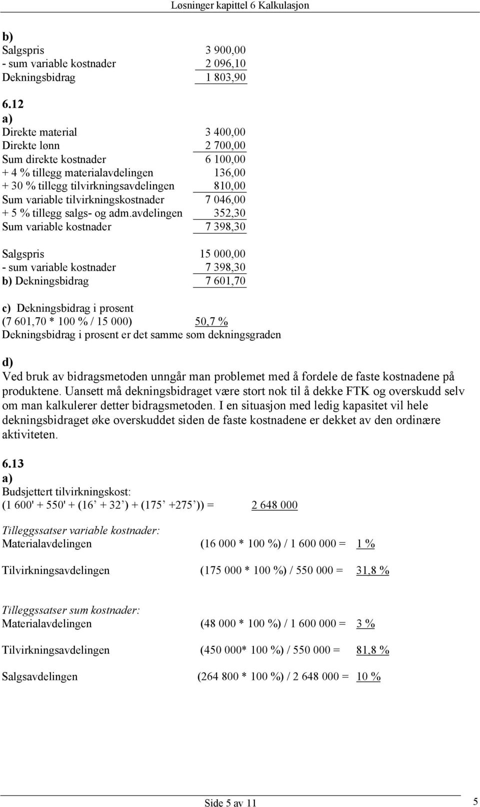 tilvirkningskostnader 7 046,00 + 5 % tillegg salgs- og adm.