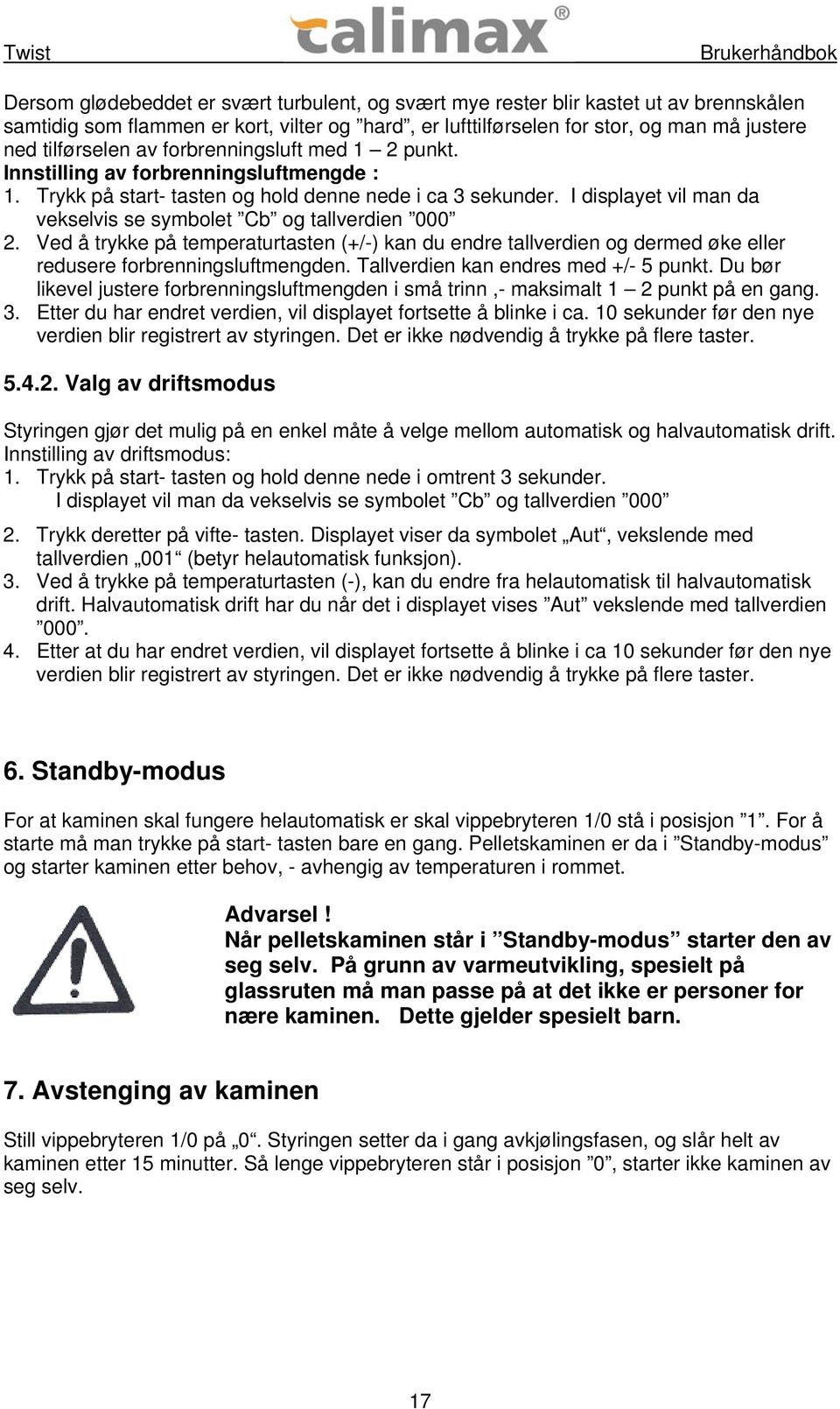 I displayet vil man da vekselvis se symbolet Cb og tallverdien 000 2. Ved å trykke på temperaturtasten (+/-) kan du endre tallverdien og dermed øke eller redusere forbrenningsluftmengden.