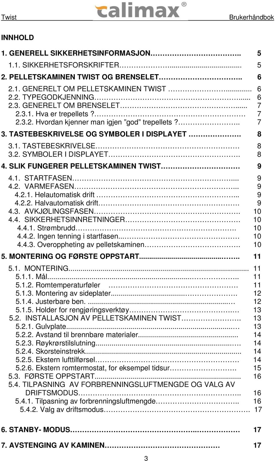 SLIK FUNGERER PELLETSKAMINEN TWIST 9 4.1. STARTFASEN... 9 4.2. VARMEFASEN... 9 4.2.1. Helautomatisk drift... 9 4.2.2. Halvautomatisk drift.. 9 4.3. AVKJØLINGSFASEN. 10 4.4. SIKKERHETSINNRETNINGER 10 4.