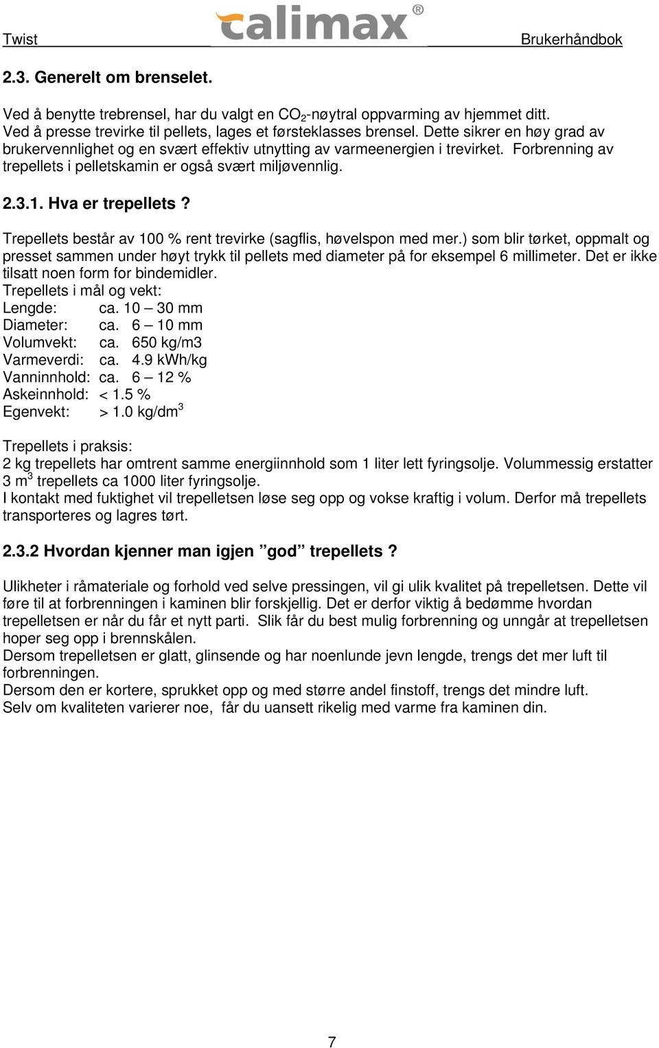 Trepellets består av 100 % rent trevirke (sagflis, høvelspon med mer.) som blir tørket, oppmalt og presset sammen under høyt trykk til pellets med diameter på for eksempel 6 millimeter.