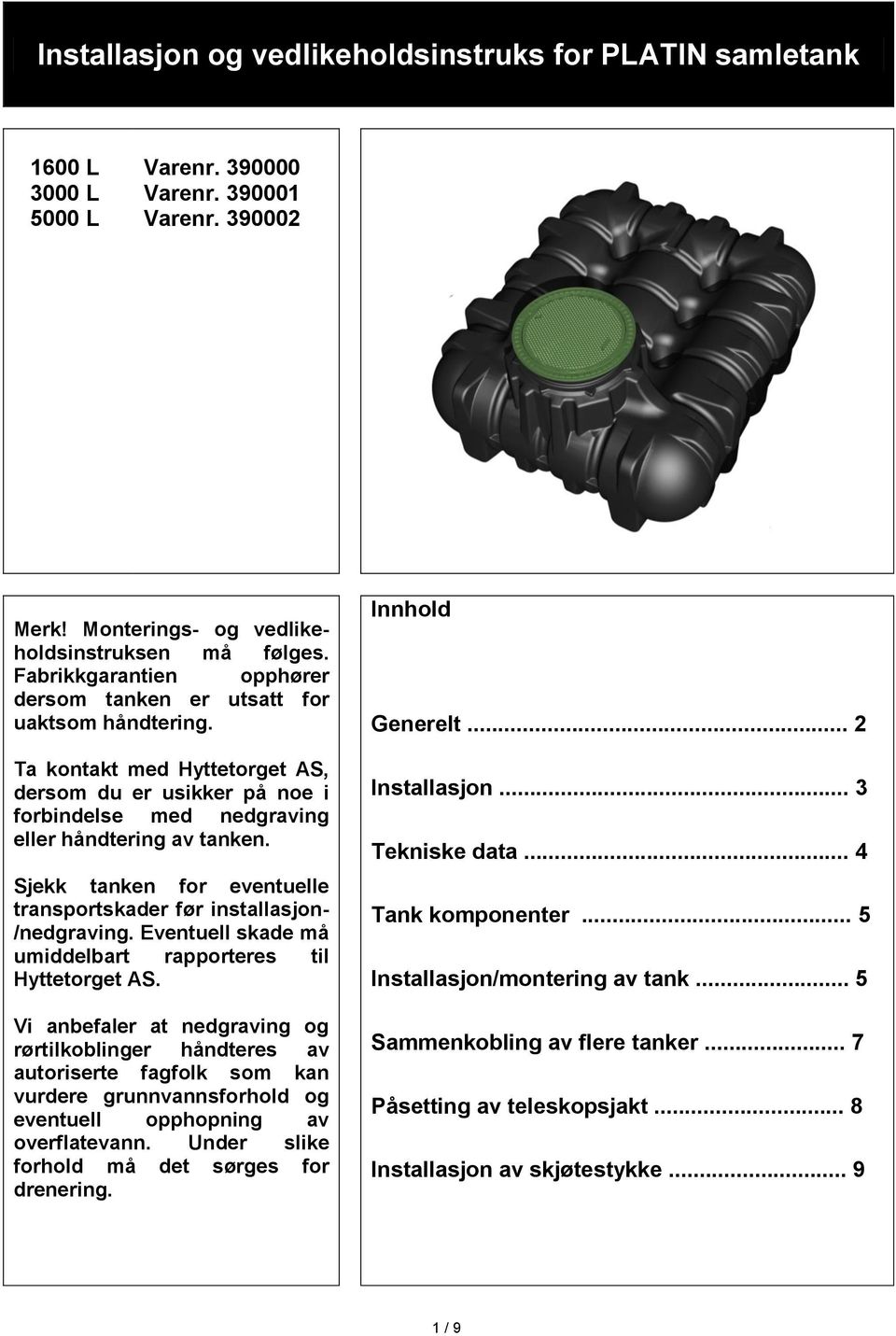 Sjekk tanken for eventuelle transportskader før installasjon- /nedgraving. Eventuell skade må umiddelbart rapporteres til Hyttetorget AS.