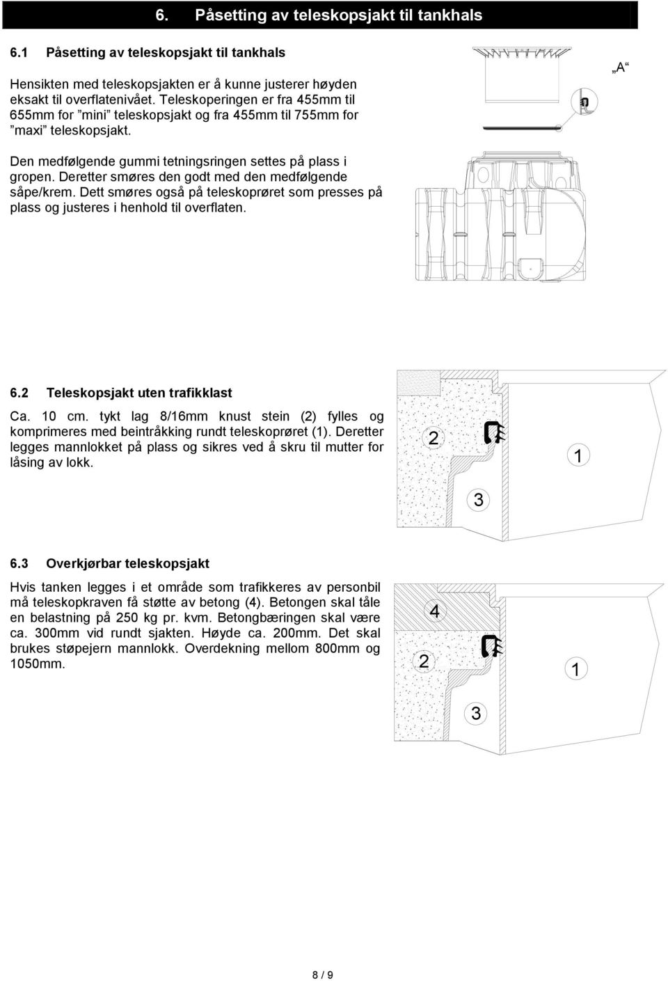 Deretter smøres den godt med den medfølgende såpe/krem. Dett smøres også på teleskoprøret som presses på plass og justeres i henhold til overflaten. 6.2 Teleskopsjakt uten trafikklast Ca. 10 cm.