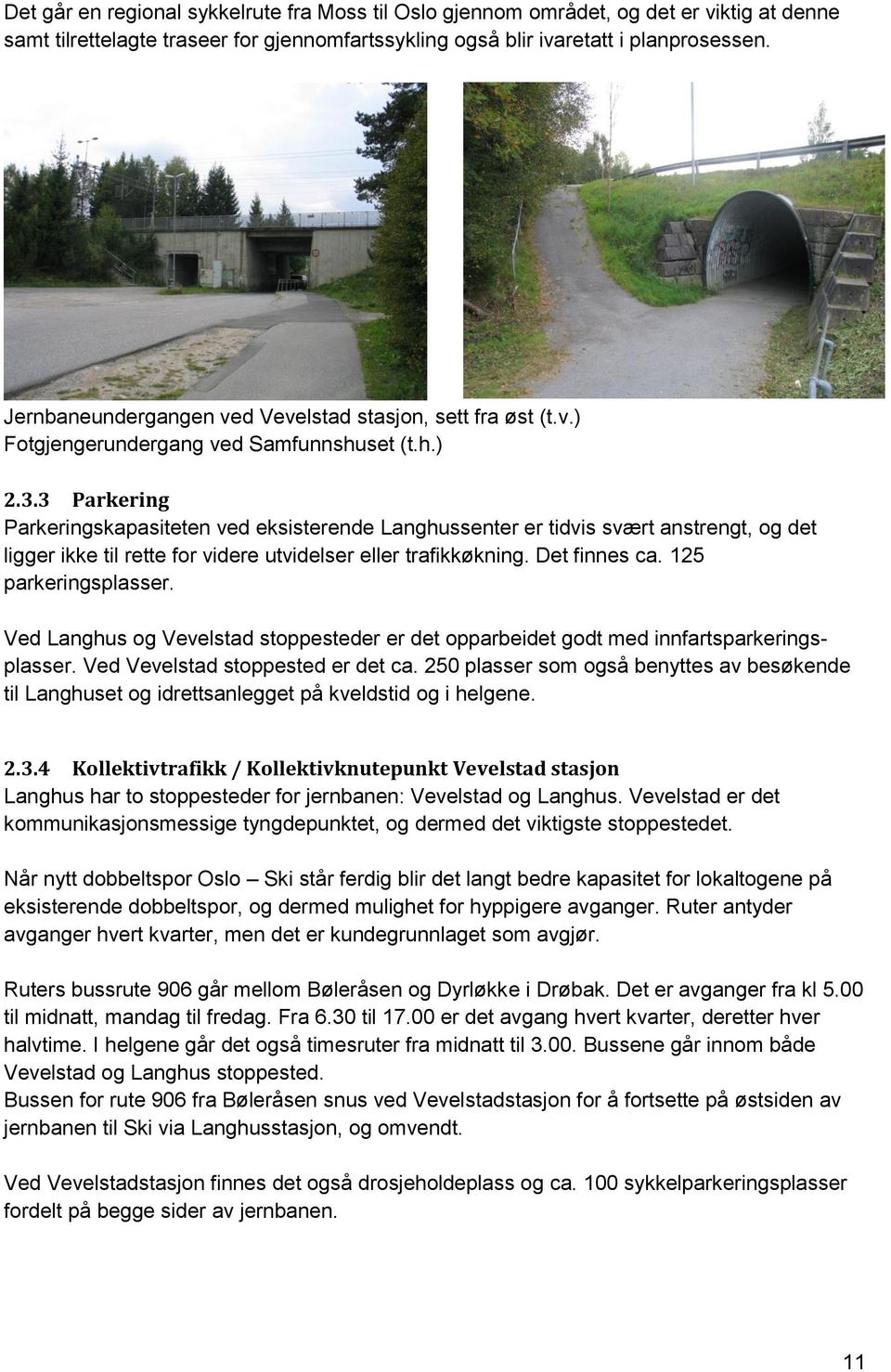 3 Parkering Parkeringskapasiteten ved eksisterende Langhussenter er tidvis svært anstrengt, og det ligger ikke til rette for videre utvidelser eller trafikkøkning. Det finnes ca.