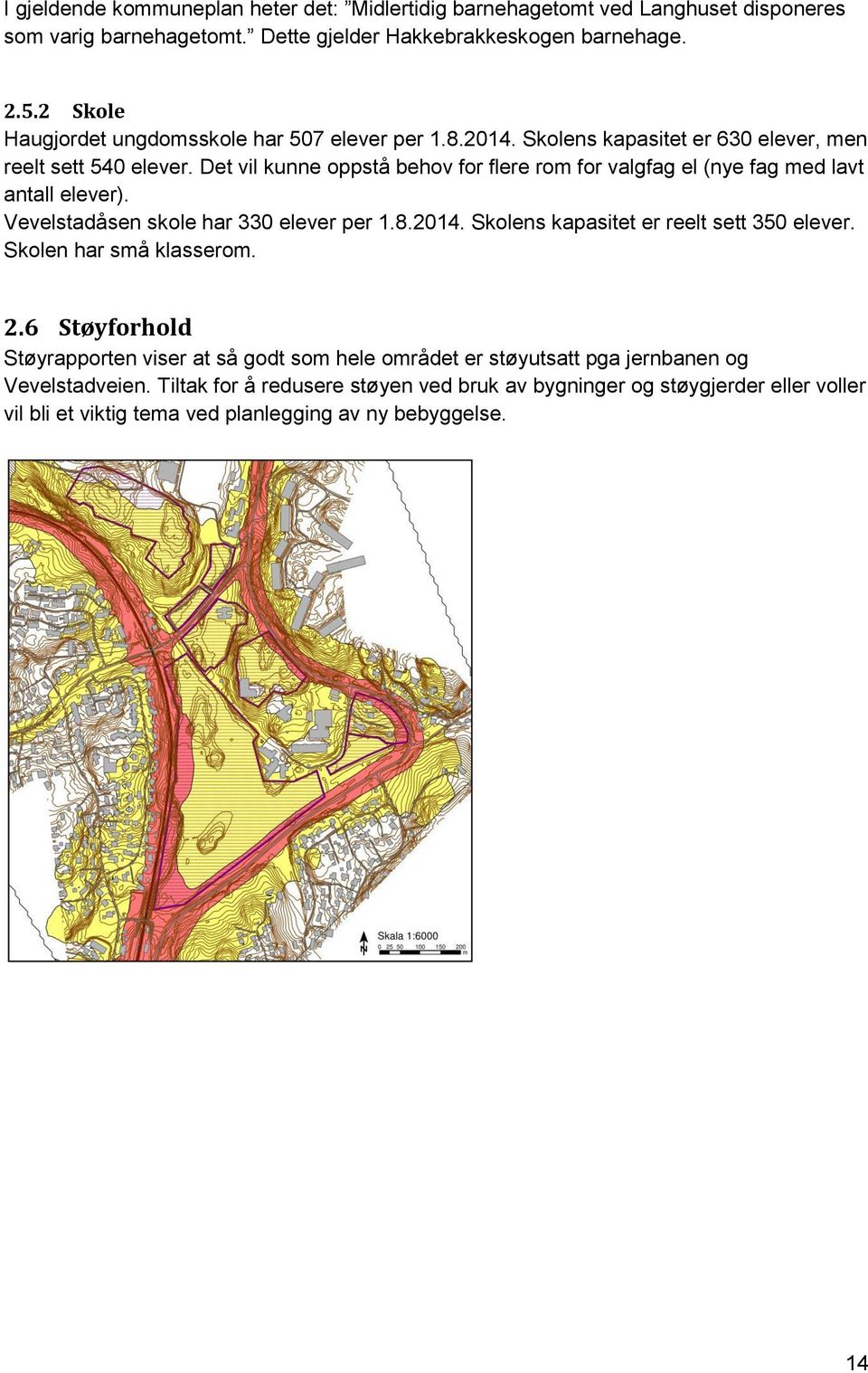 Det vil kunne oppstå behov for flere rom for valgfag el (nye fag med lavt antall elever). Vevelstadåsen skole har 330 elever per 1.8.2014. Skolens kapasitet er reelt sett 350 elever.