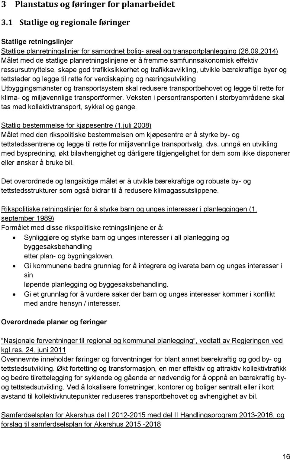 legge til rette for verdiskaping og næringsutvikling Utbyggingsmønster og transportsystem skal redusere transportbehovet og legge til rette for klima- og miljøvennlige transportformer.