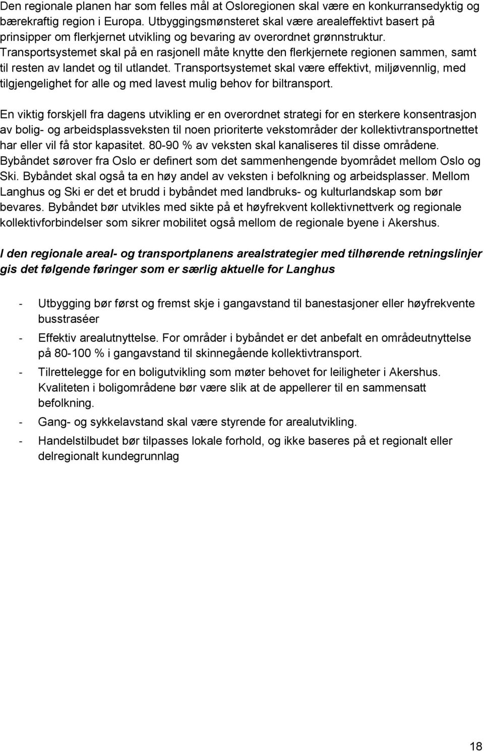 Transportsystemet skal på en rasjonell måte knytte den flerkjernete regionen sammen, samt til resten av landet og til utlandet.