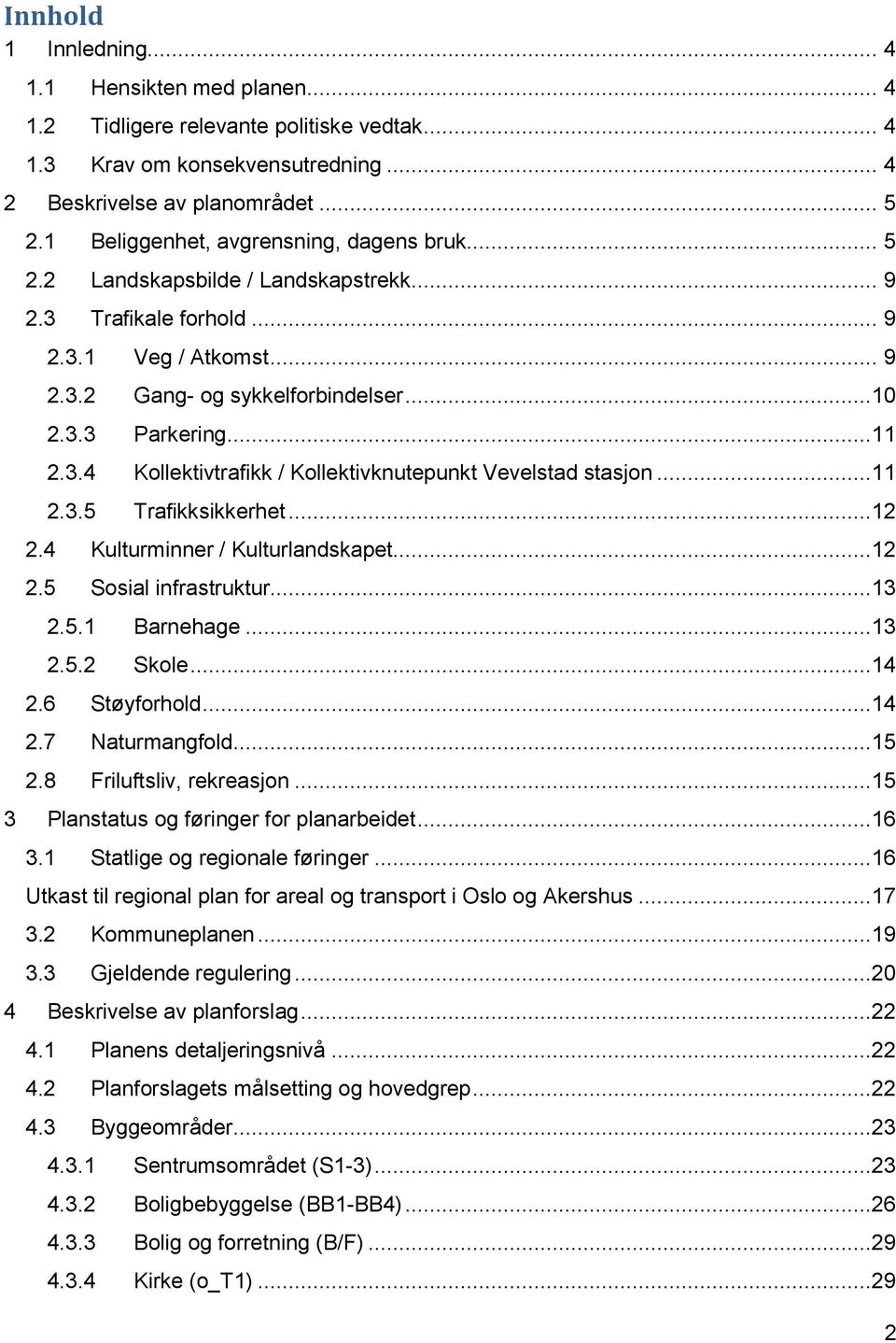 3.4 Kollektivtrafikk / Kollektivknutepunkt Vevelstad stasjon...11 2.3.5 Trafikksikkerhet...12 2.4 Kulturminner / Kulturlandskapet...12 2.5 Sosial infrastruktur...13 2.5.1 Barnehage...13 2.5.2 Skole.