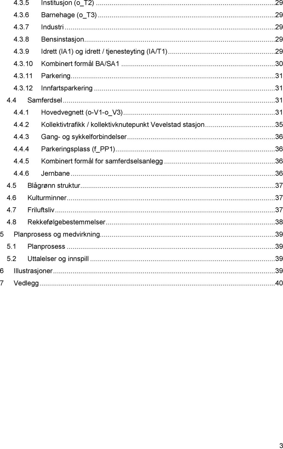 ..36 4.4.4 Parkeringsplass (f_pp1)...36 4.4.5 Kombinert formål for samferdselsanlegg...36 4.4.6 Jernbane...36 4.5 Blågrønn struktur...37 4.6 Kulturminner...37 4.7 Friluftsliv...37 4.8 Rekkefølgebestemmelser.