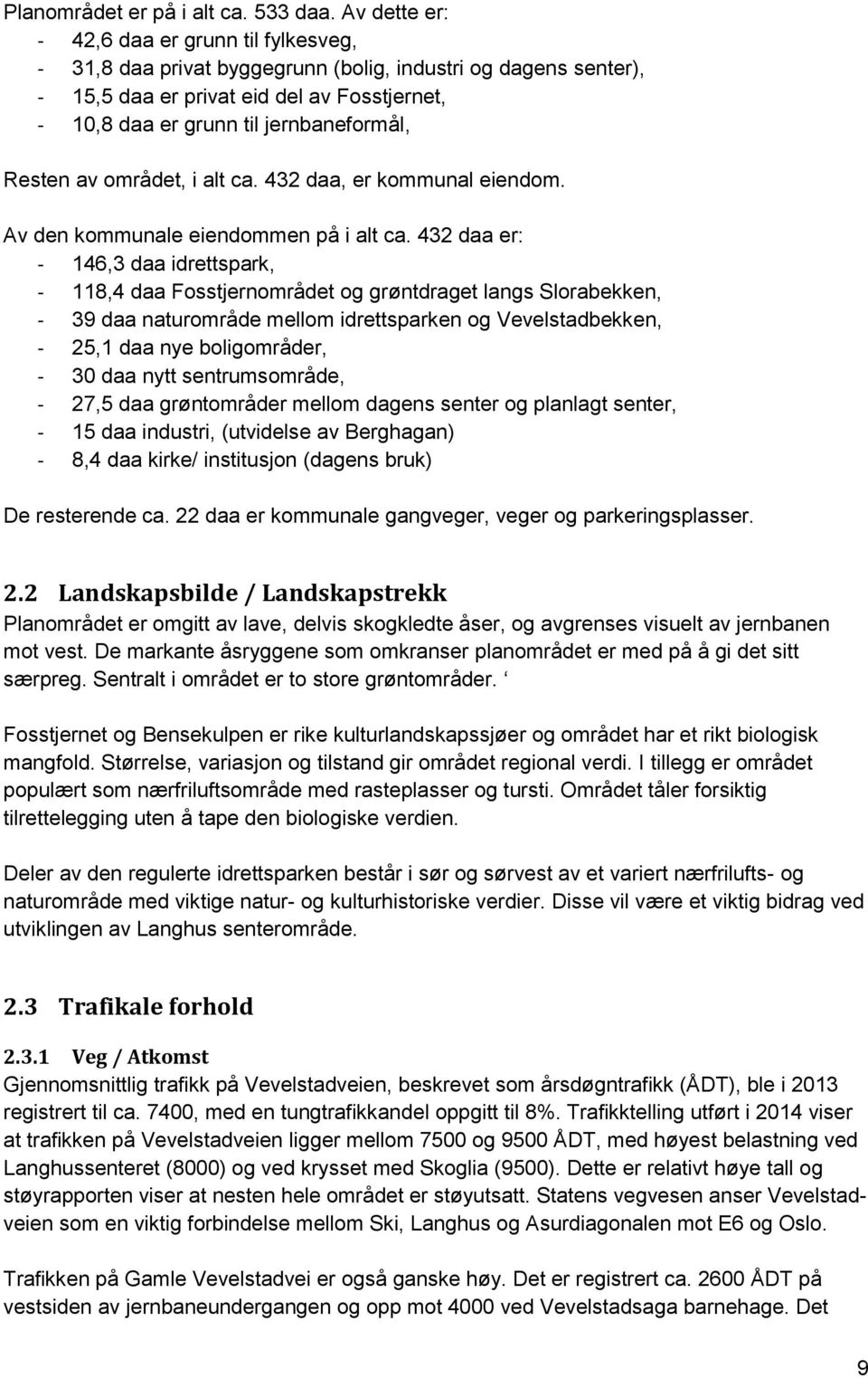 Resten av området, i alt ca. 432 daa, er kommunal eiendom. Av den kommunale eiendommen på i alt ca.